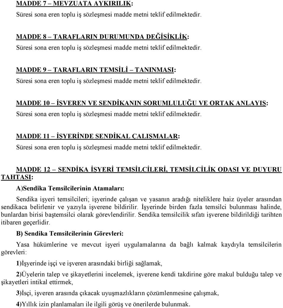 niteliklere haiz üyeler arasından sendikaca belirlenir ve yazıyla işverene bildirilir. İşyerinde birden fazla temsilci bulunması halinde, bunlardan birisi baştemsilci olarak görevlendirilir.