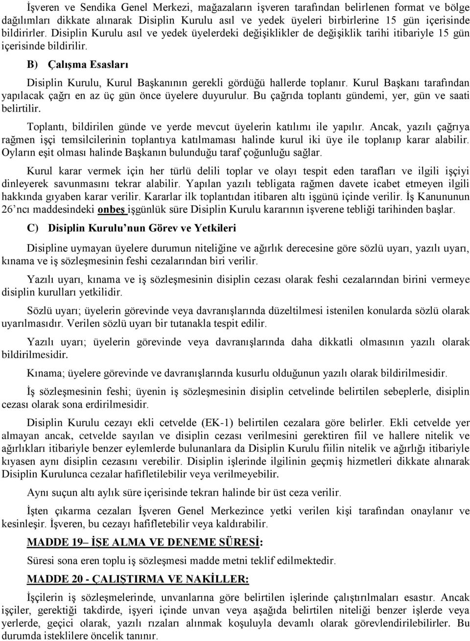 B) ÇalıĢma Esasları Disiplin Kurulu, Kurul Başkanının gerekli gördüğü hallerde toplanır. Kurul Başkanı tarafından yapılacak çağrı en az üç gün önce üyelere duyurulur.