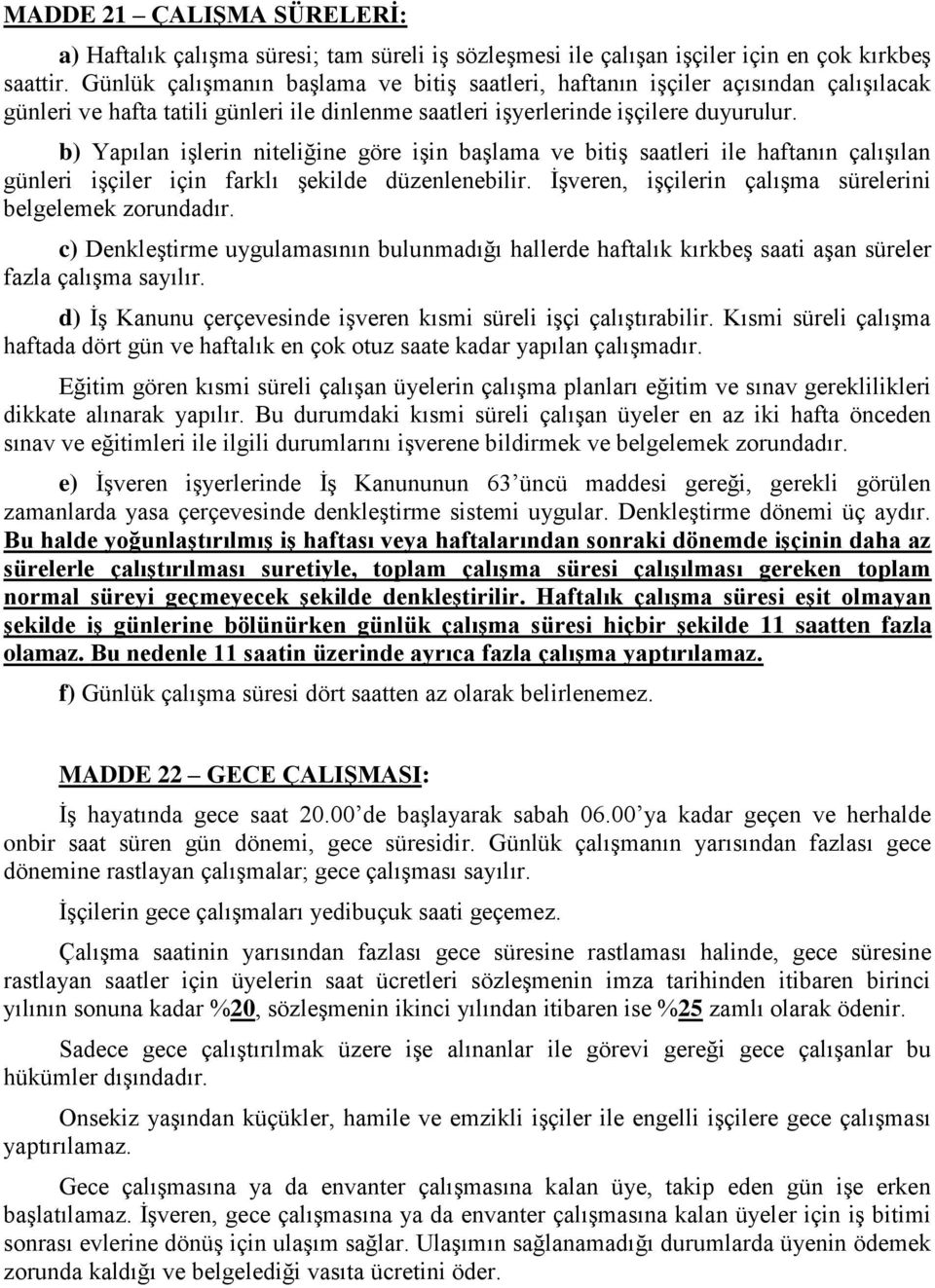 b) Yapılan işlerin niteliğine göre işin başlama ve bitiş saatleri ile haftanın çalışılan günleri işçiler için farklı şekilde düzenlenebilir.