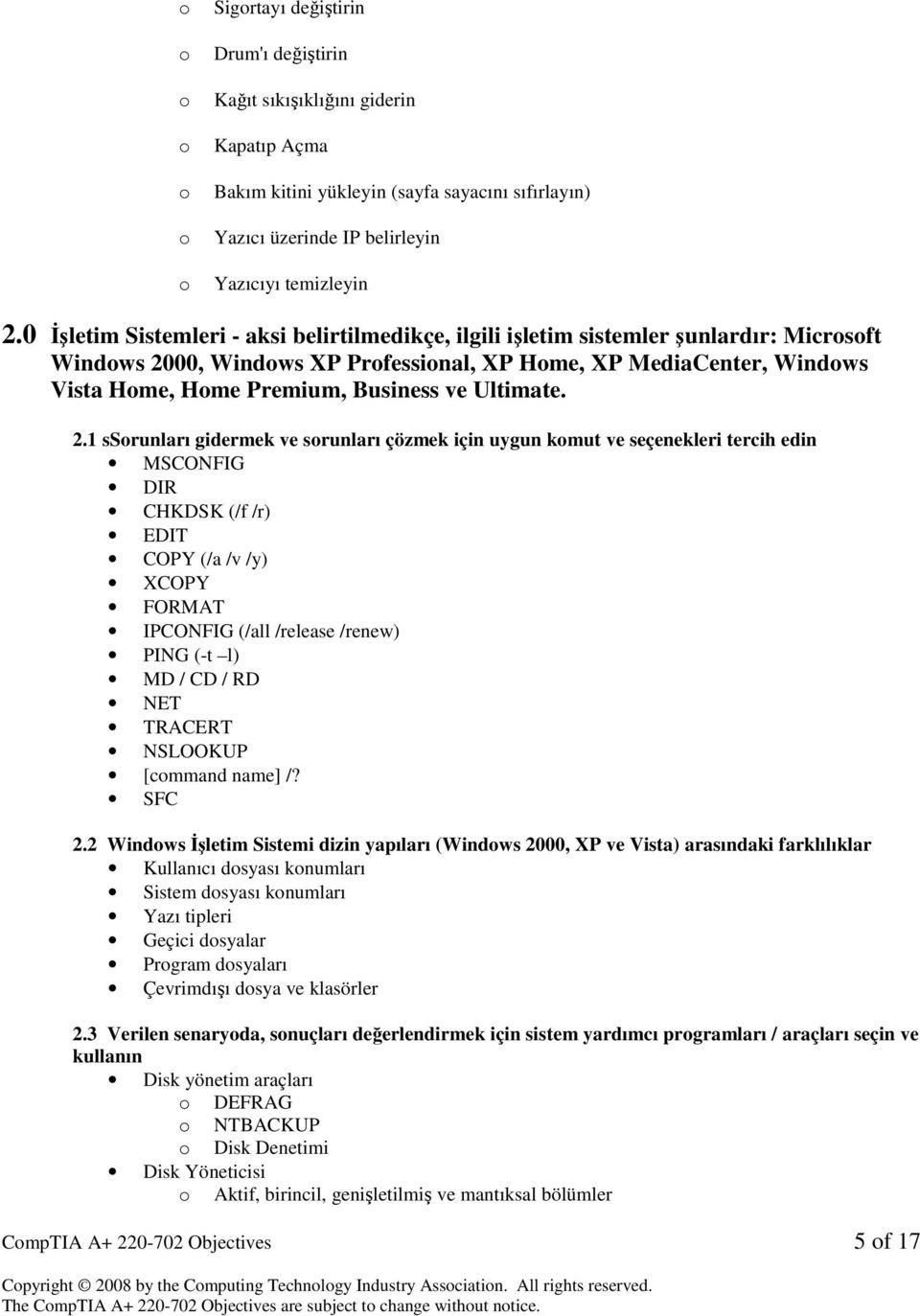 2.1 ssrunları gidermek ve srunları çözmek için uygun kmut ve seçenekleri tercih edin MSCONFIG DIR CHKDSK (/f /r) EDIT COPY (/a /v /y) XCOPY FORMAT IPCONFIG (/all /release /renew) PING (-t l) MD / CD