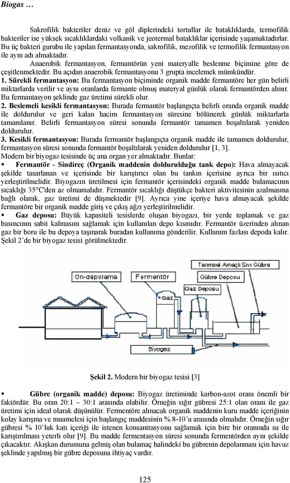 Anaerobik fermantasyon, fermantörün yeni materyalle beslenme biçimine göre de çeşitlenmektedir. Bu açıdan anaerobik fermantasyonu 3 grupta incelemek mümkündür. 1.