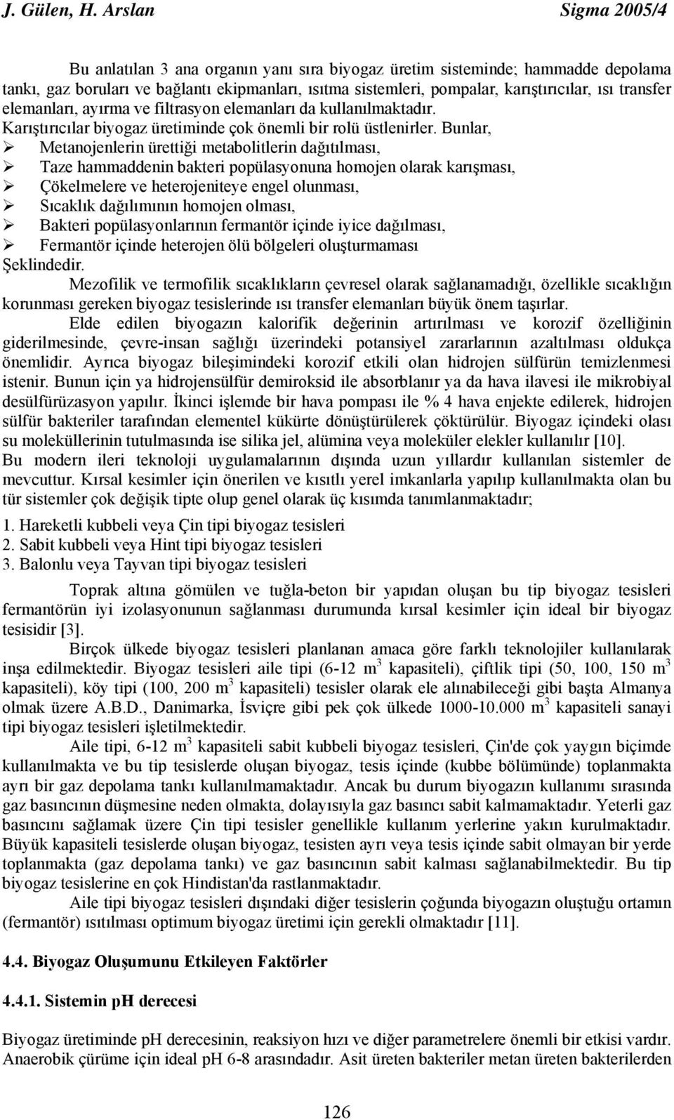 transfer elemanları, ayırma ve filtrasyon elemanları da kullanılmaktadır. Karıştırıcılar biyogaz üretiminde çok önemli bir rolü üstlenirler.