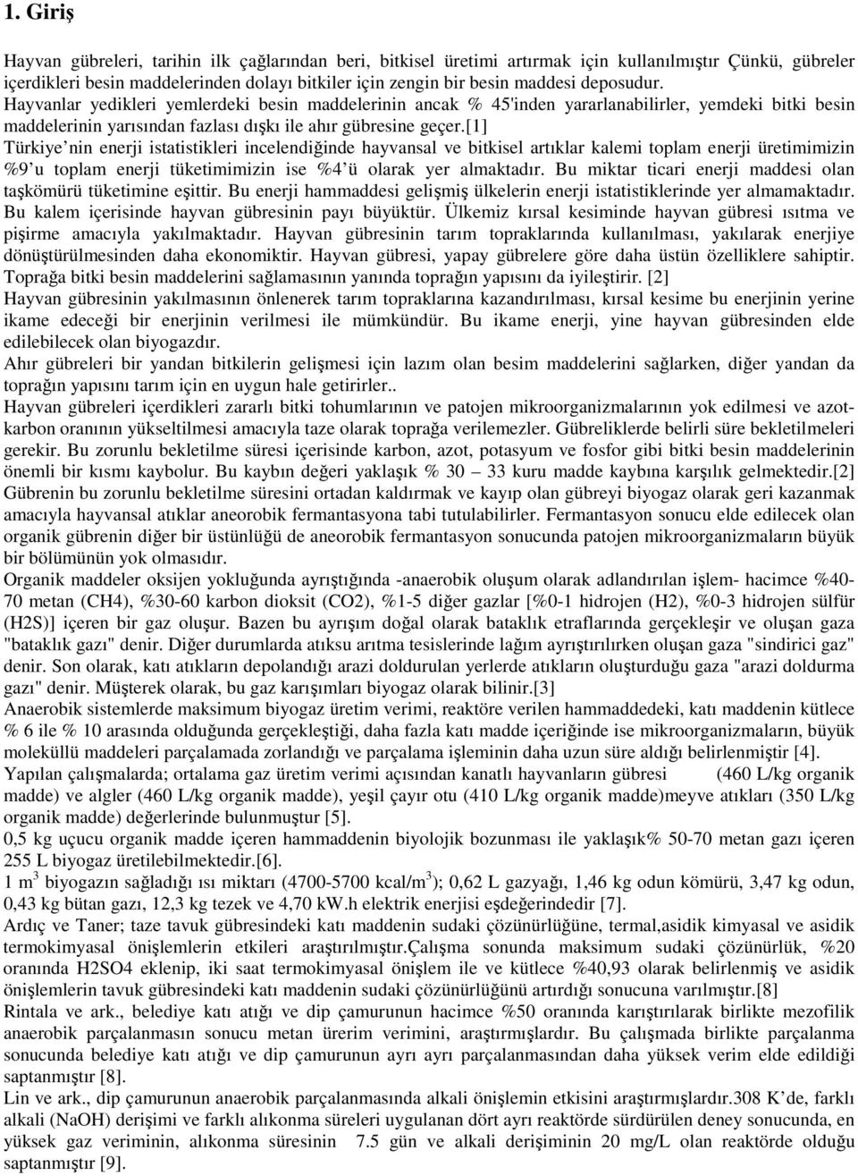 [1] Türkiye nin enerji istatistikleri incelendiğinde hayvansal ve bitkisel artıklar kalemi toplam enerji üretimimizin %9 u toplam enerji tüketimimizin ise %4 ü olarak yer almaktadır.