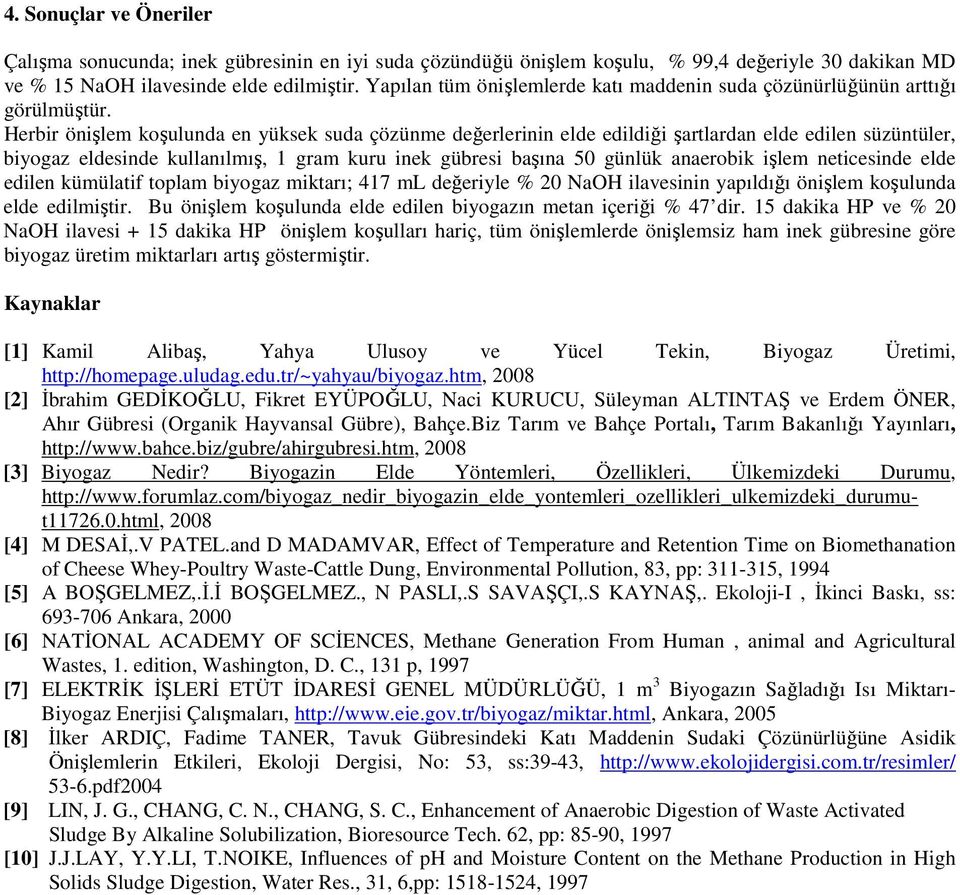 Herbir önişlem koşulunda en yüksek suda çözünme değerlerinin elde edildiği şartlardan elde edilen süzüntüler, biyogaz eldesinde kullanılmış, 1 gram kuru inek gübresi başına 50 günlük anaerobik işlem