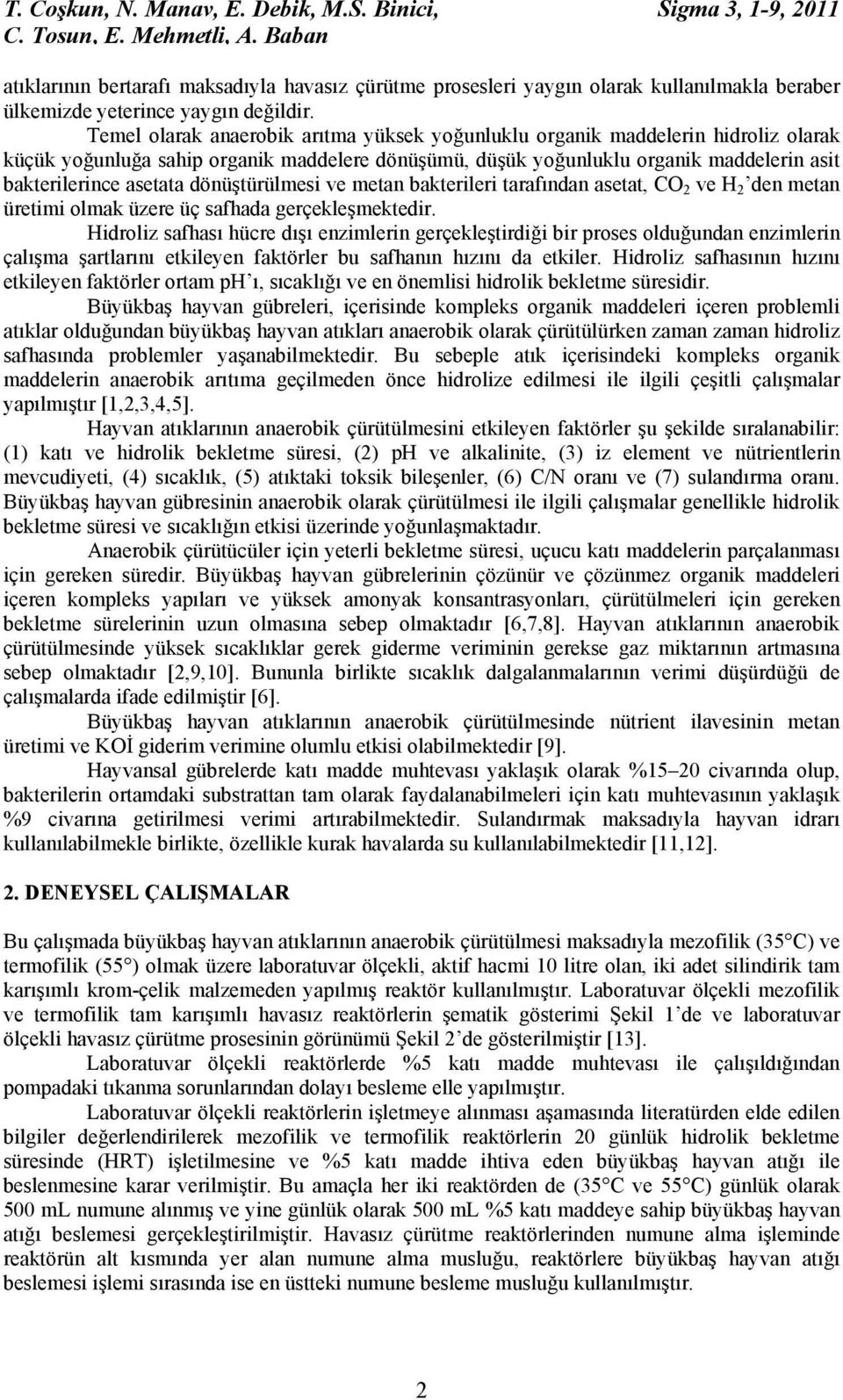 Temel olarak anaerobik arıtma yüksek yoğunluklu organik maddelerin hidroliz olarak küçük yoğunluğa sahip organik maddelere dönüşümü, düşük yoğunluklu organik maddelerin asit bakterilerince asetata