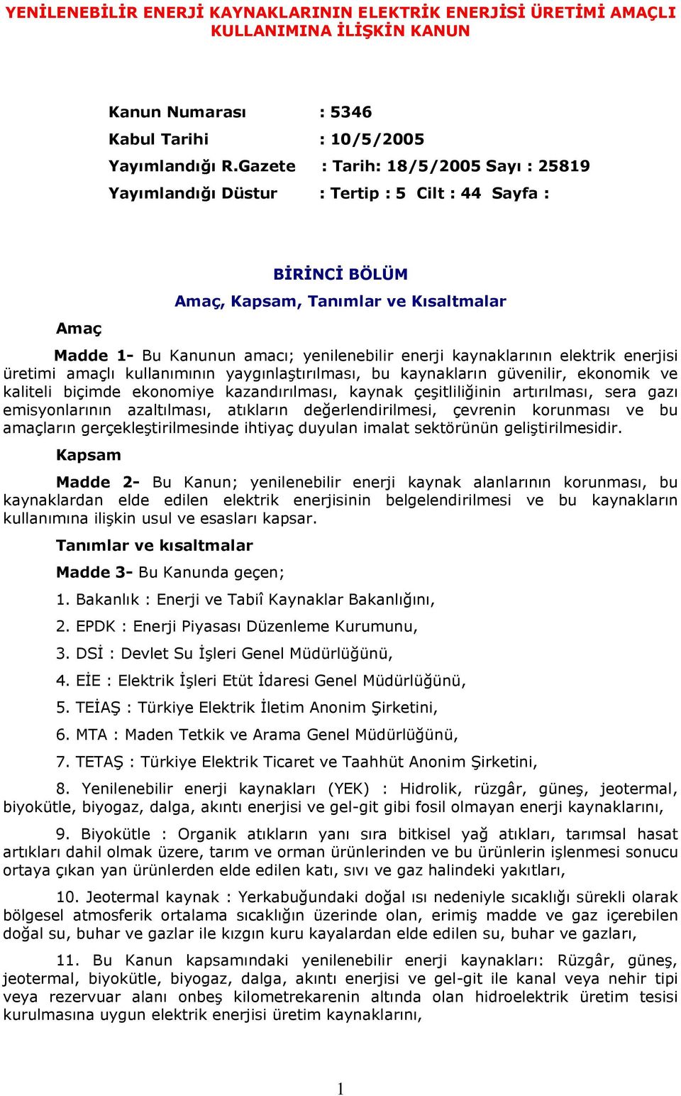 kaynaklarının elektrik enerjisi üretimi amaçlı kullanımının yaygınlaştırılması, bu kaynakların güvenilir, ekonomik ve kaliteli biçimde ekonomiye kazandırılması, kaynak çeşitliliğinin artırılması,