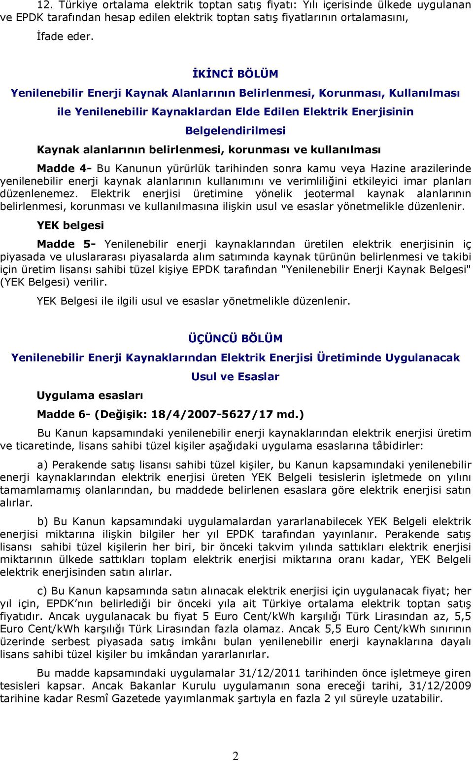 belirlenmesi, korunması ve kullanılması Madde 4- Bu Kanunun yürürlük tarihinden sonra kamu veya Hazine arazilerinde yenilenebilir enerji kaynak alanlarının kullanımını ve verimliliğini etkileyici