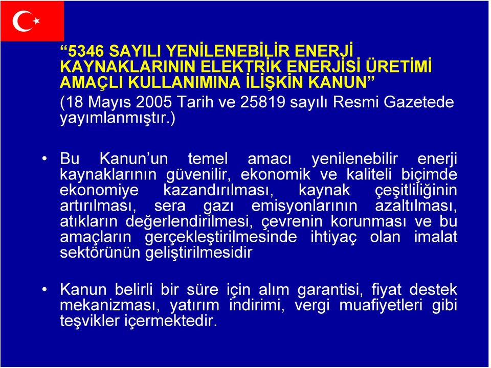 ) Bu Kanun un temel amacı yenilenebilir enerji kaynaklarının güvenilir, ekonomik ve kaliteli biçimde ekonomiye kazandırılması, kaynak çeşitliliğinin