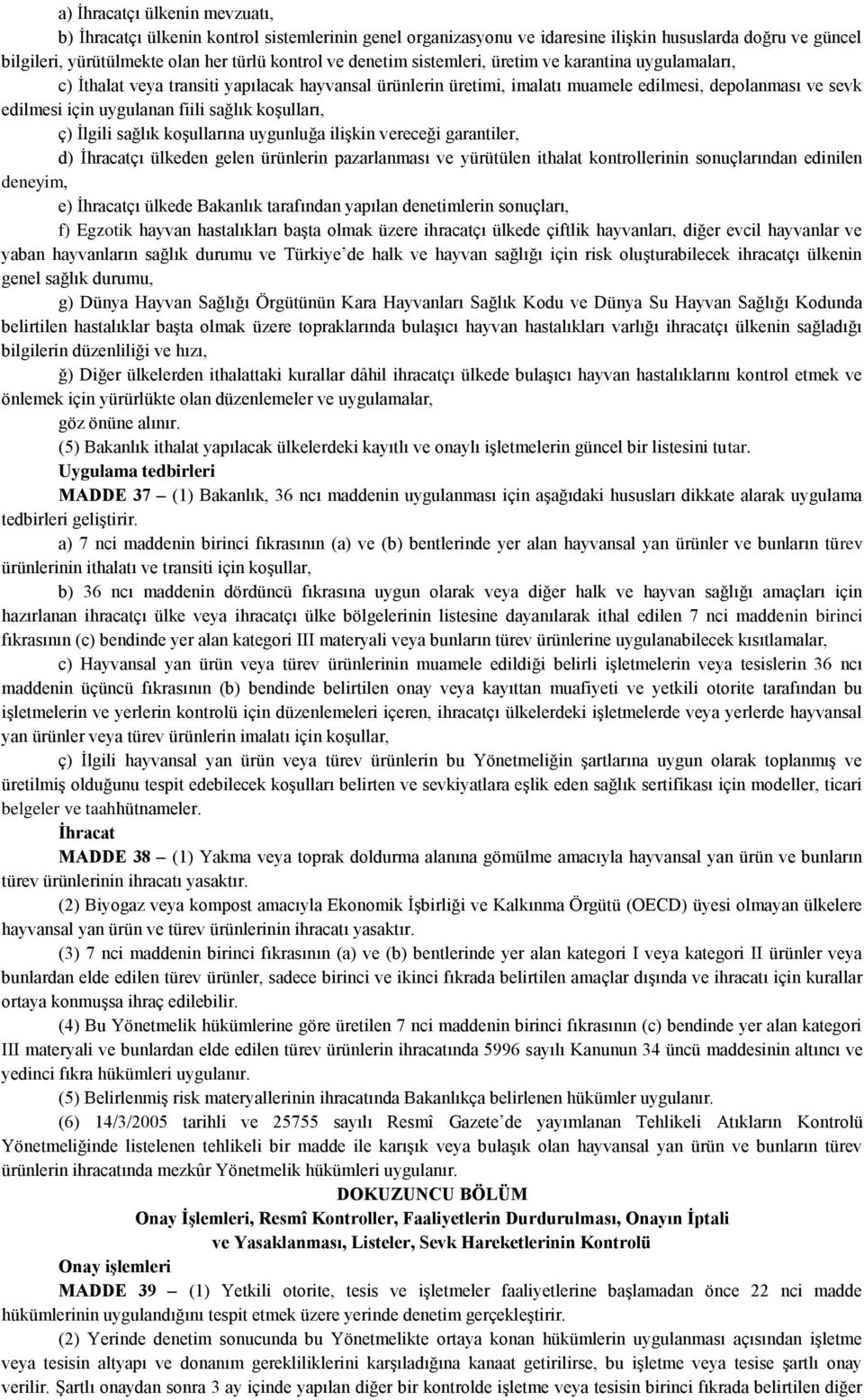 koşulları, ç) İlgili sağlık koşullarına uygunluğa ilişkin vereceği garantiler, d) İhracatçı ülkeden gelen ürünlerin pazarlanması ve yürütülen ithalat kontrollerinin sonuçlarından edinilen deneyim, e)