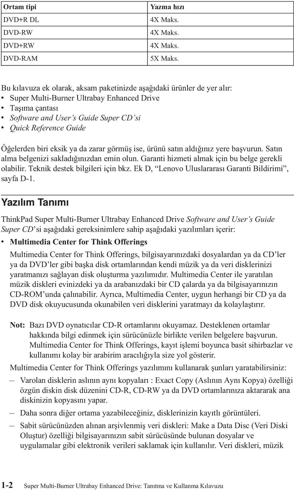 Öğelerden biri eksik ya da zarar görmüş ise, ürünü satın aldığınız yere başvurun. Satın alma belgenizi sakladığınızdan emin olun. Garanti hizmeti almak için bu belge gerekli olabilir.