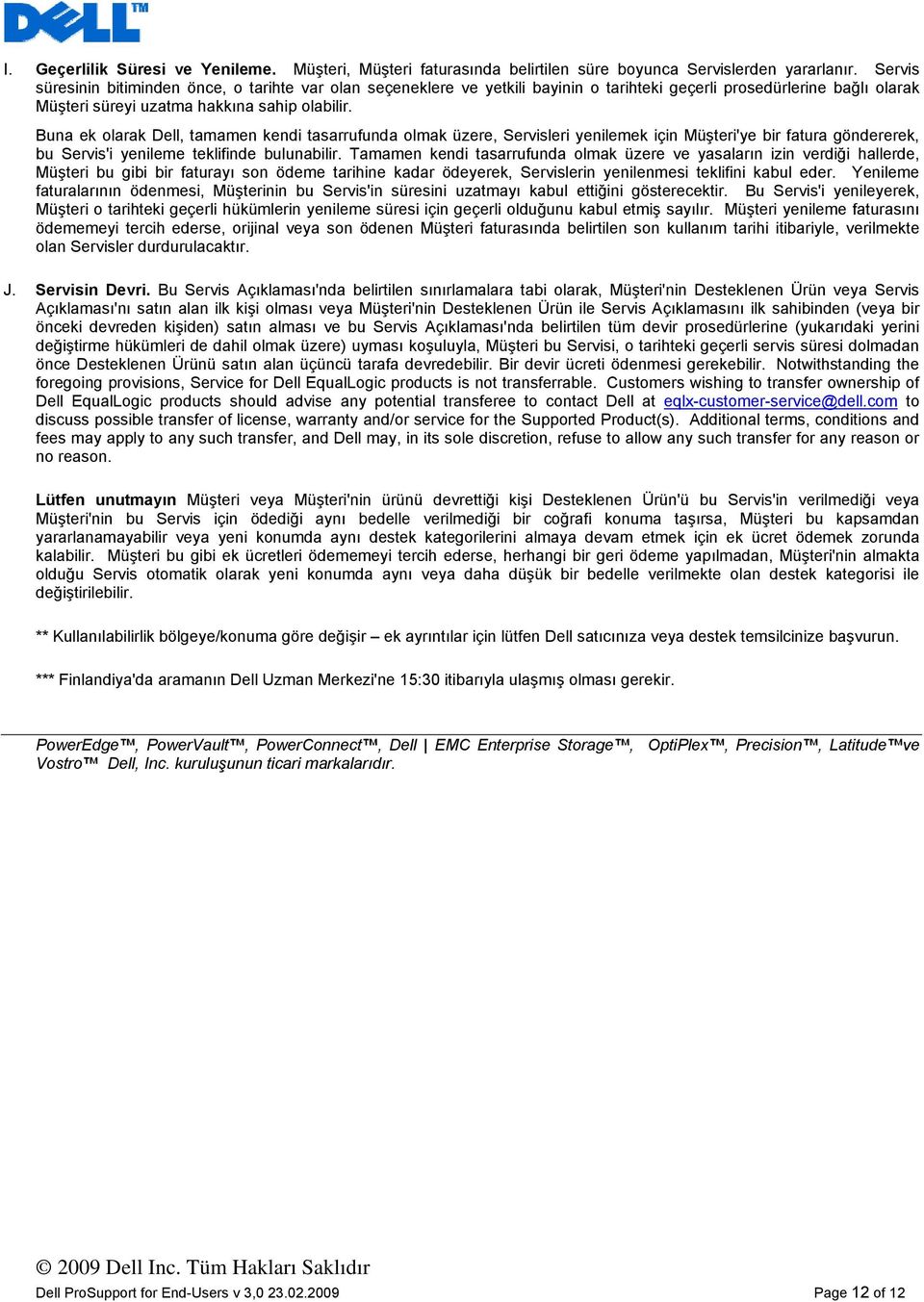 Buna ek olarak Dell, tamamen kendi tasarrufunda olmak üzere, Servisleri yenilemek için Müşteri'ye bir fatura göndererek, bu Servis'i yenileme teklifinde bulunabilir.