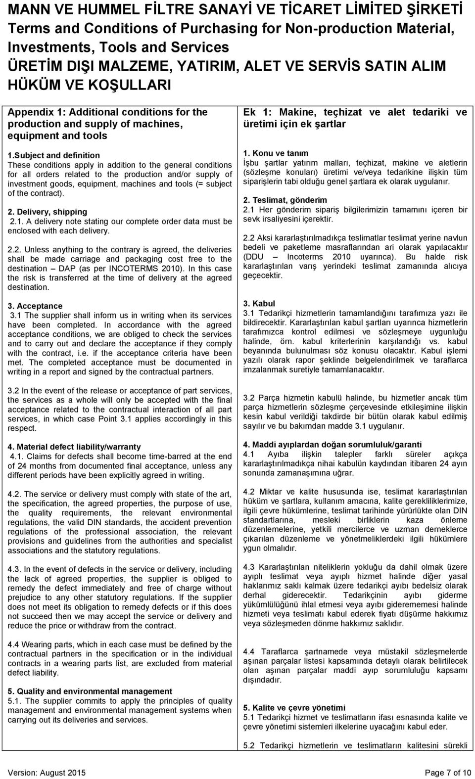 subject of the contract). 2. Delivery, shipping 2.1. A delivery note stating our complete order data must be enclosed with each delivery. 2.2. Unless anything to the contrary is agreed, the deliveries shall be made carriage and packaging cost free to the destination DAP (as per INCOTERMS 2010).