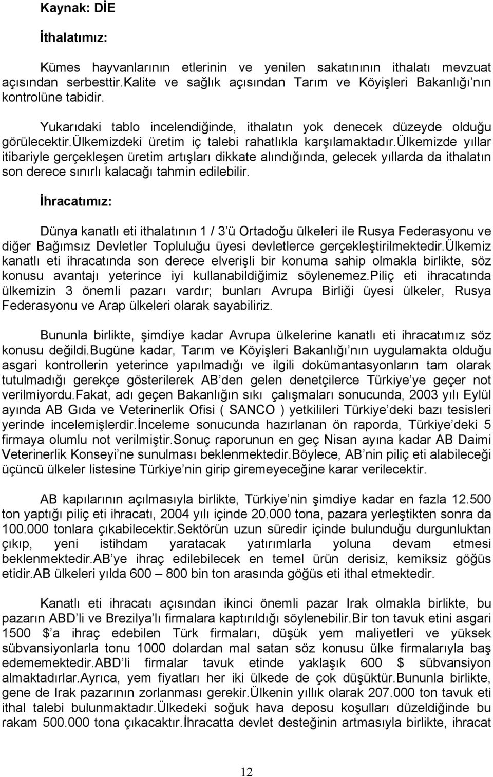 ülkemizde yıllar itibariyle gerçekleşen üretim artışları dikkate alındığında, gelecek yıllarda da ithalatın son derece sınırlı kalacağı tahmin edilebilir.