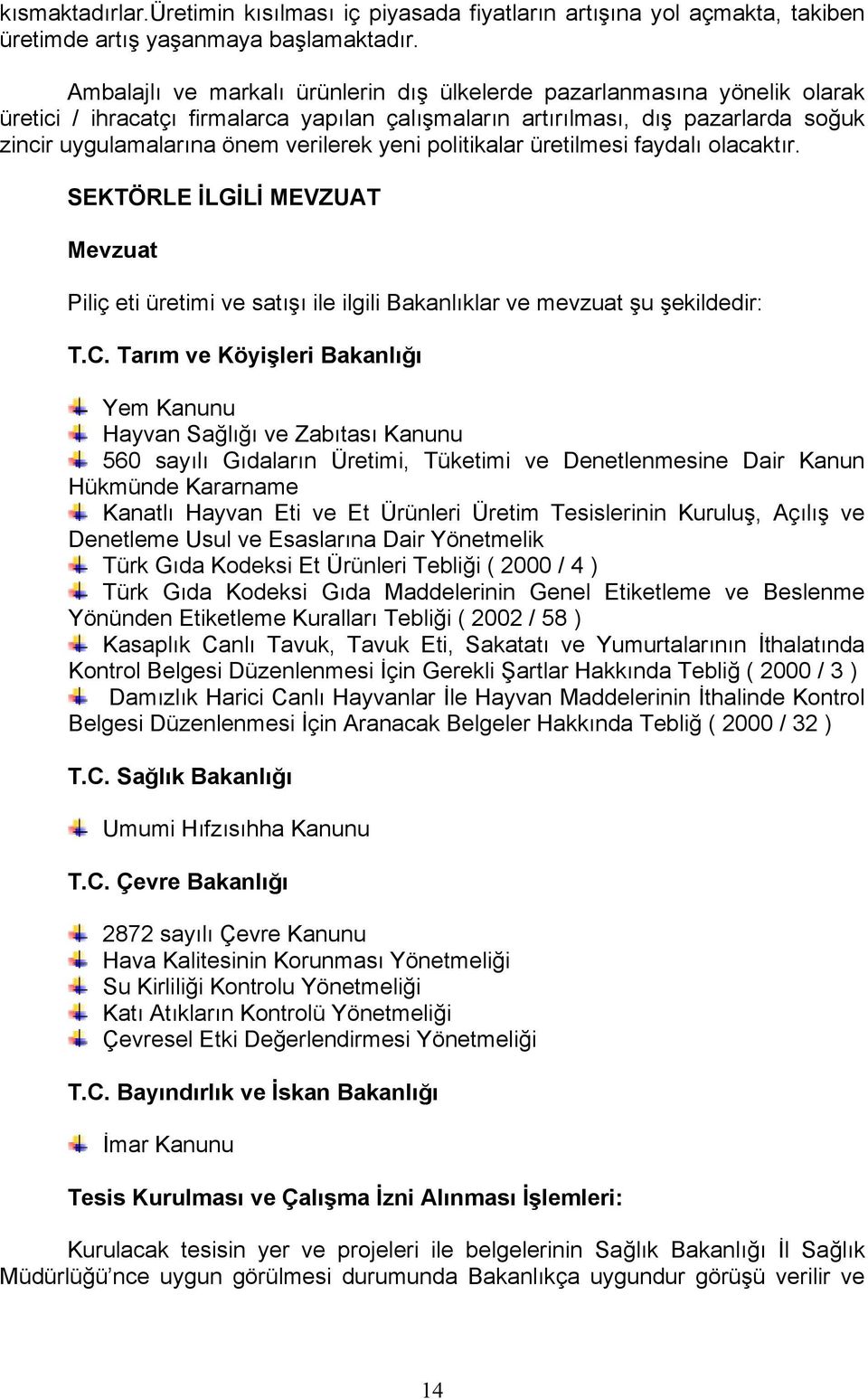 yeni politikalar üretilmesi faydalı olacaktır. SEKTÖRLE İLGİLİ MEVZUAT Mevzuat Piliç eti üretimi ve satışı ile ilgili Bakanlıklar ve mevzuat şu şekildedir: T.C.