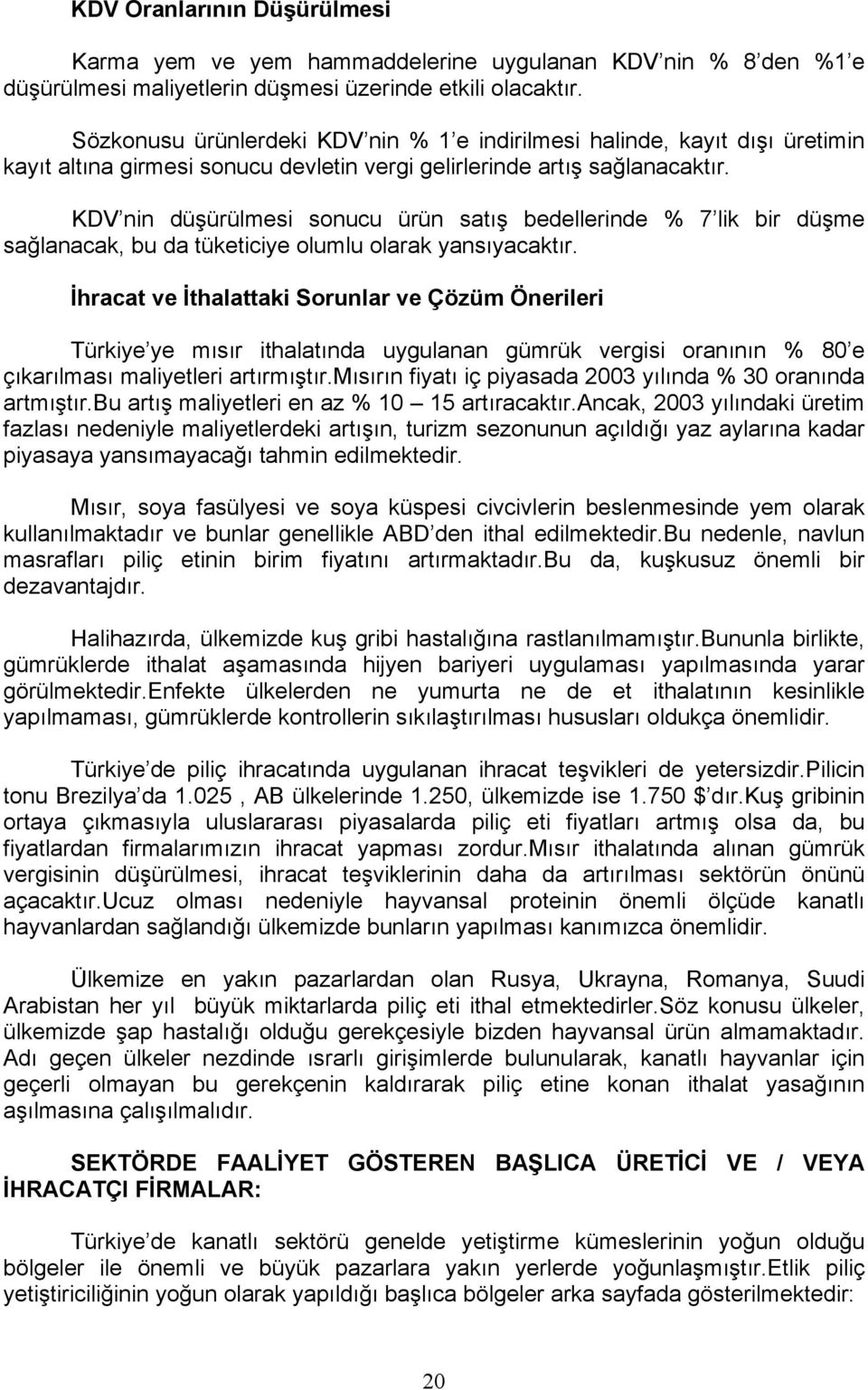 KDV nin düşürülmesi sonucu ürün satış bedellerinde % 7 lik bir düşme sağlanacak, bu da tüketiciye olumlu olarak yansıyacaktır.