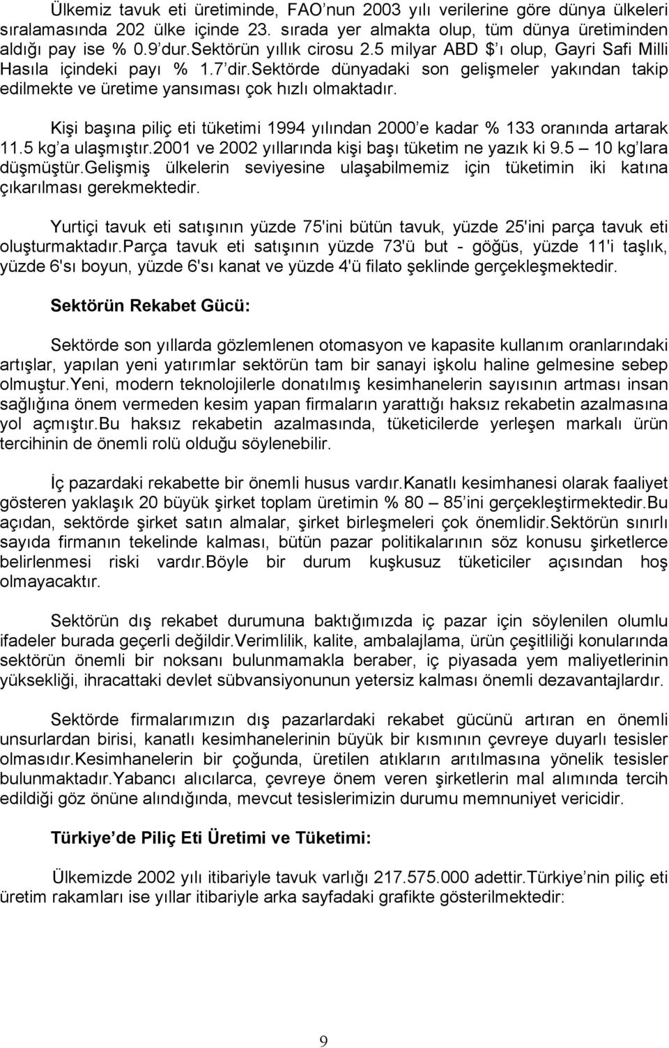 Kişi başına piliç eti tüketimi 1994 yılından 2000 e kadar % 133 oranında artarak 11.5 kg a ulaşmıştır.2001 ve 2002 yıllarında kişi başı tüketim ne yazık ki 9.5 10 kg lara düşmüştür.