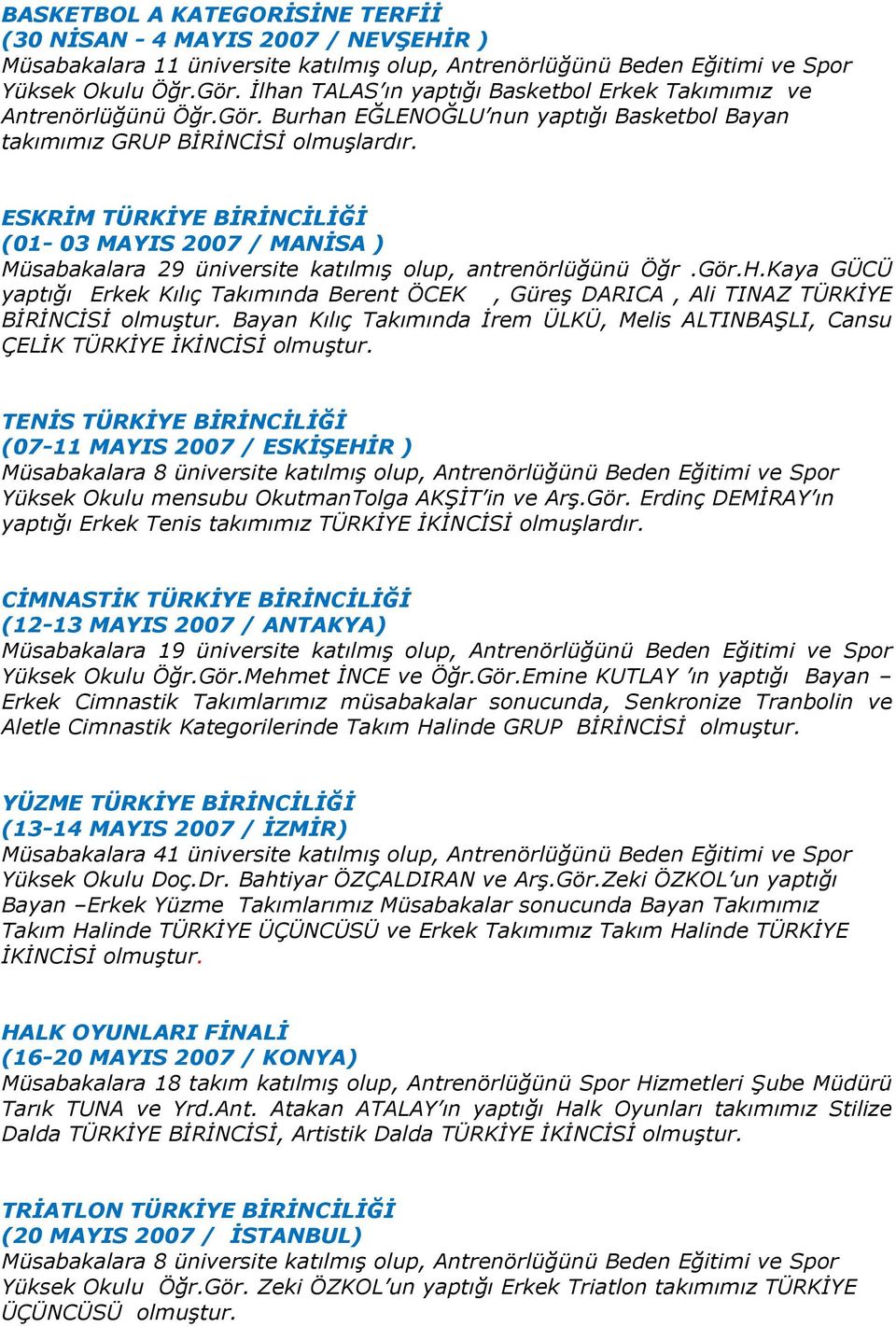 ESKRİM TÜRKİYE BİRİNCİLİĞİ (01-03 MAYIS 2007 / MANİSA ) Müsabakalara 29 üniversite katılmış olup, antrenörlüğünü Öğr.Gör.H.