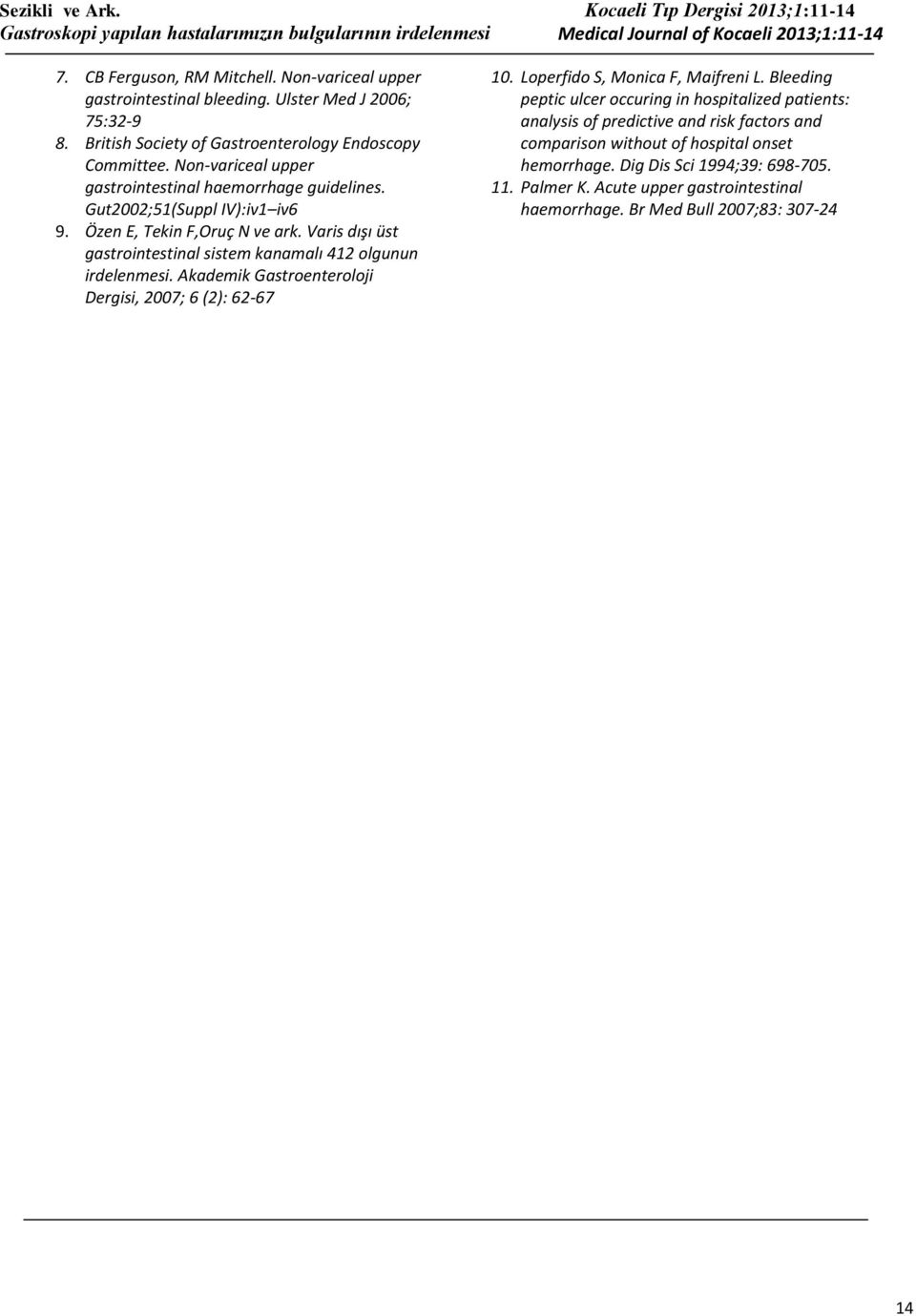 Gut2002;51(Suppl IV):iv1 iv6 9. Özen E, Tekin F,Oruç N ve ark. Varis dışı üst gastrointestinal sistem kanamalı 412 olgunun irdelenmesi. Akademik Gastroenteroloji Dergisi, 2007; 6 (2): 62-67 10.