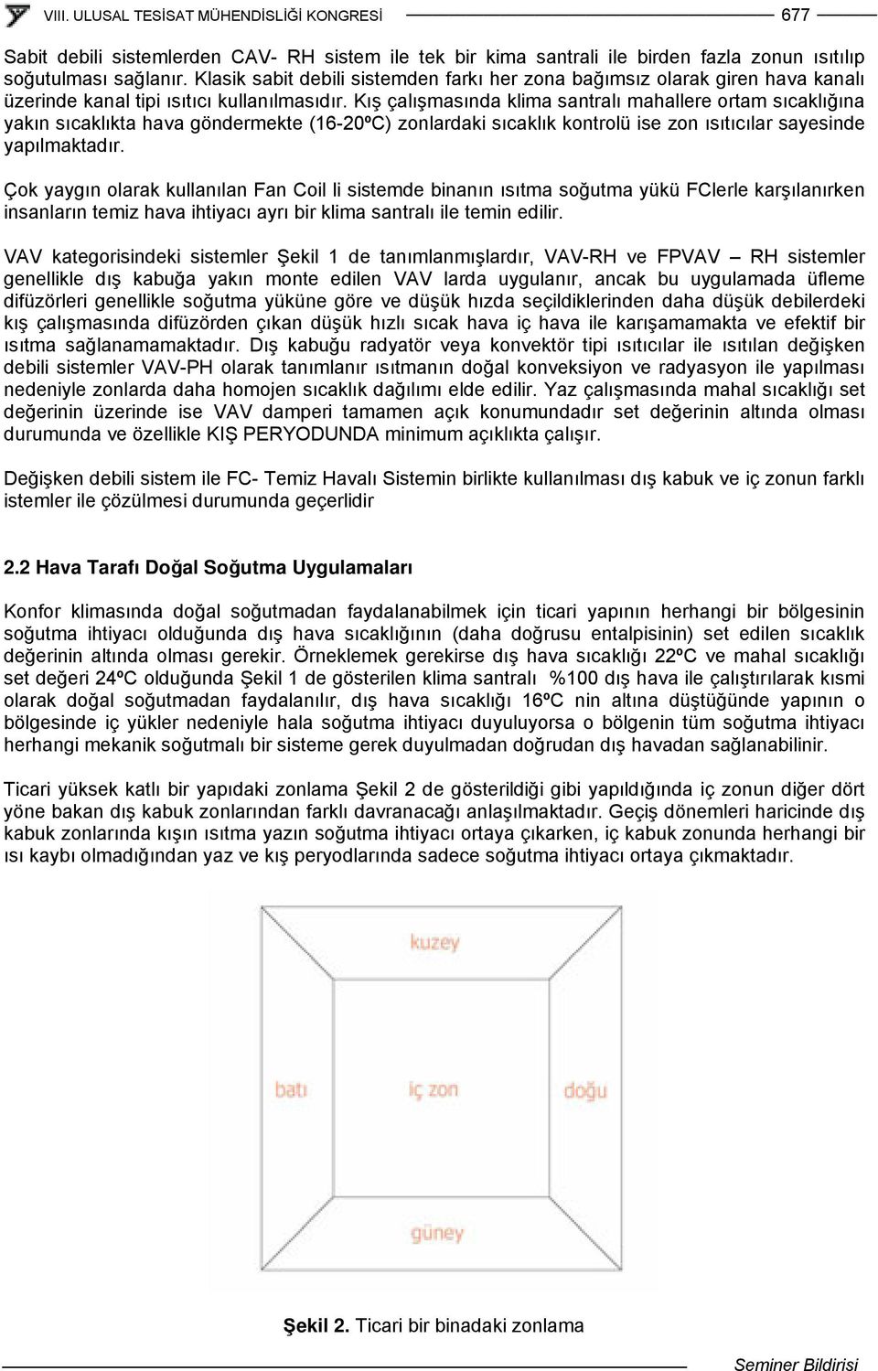 Kış çalışmasında klima santralı mahallere ortam sıcaklığına yakın sıcaklıkta hava göndermekte (16-20ºC) zonlardaki sıcaklık kontrolü ise zon ısıtıcılar sayesinde yapılmaktadır.