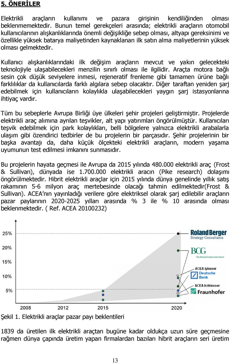 kaynaklanan ilk satın alma maliyetlerinin yüksek olması gelmektedir.