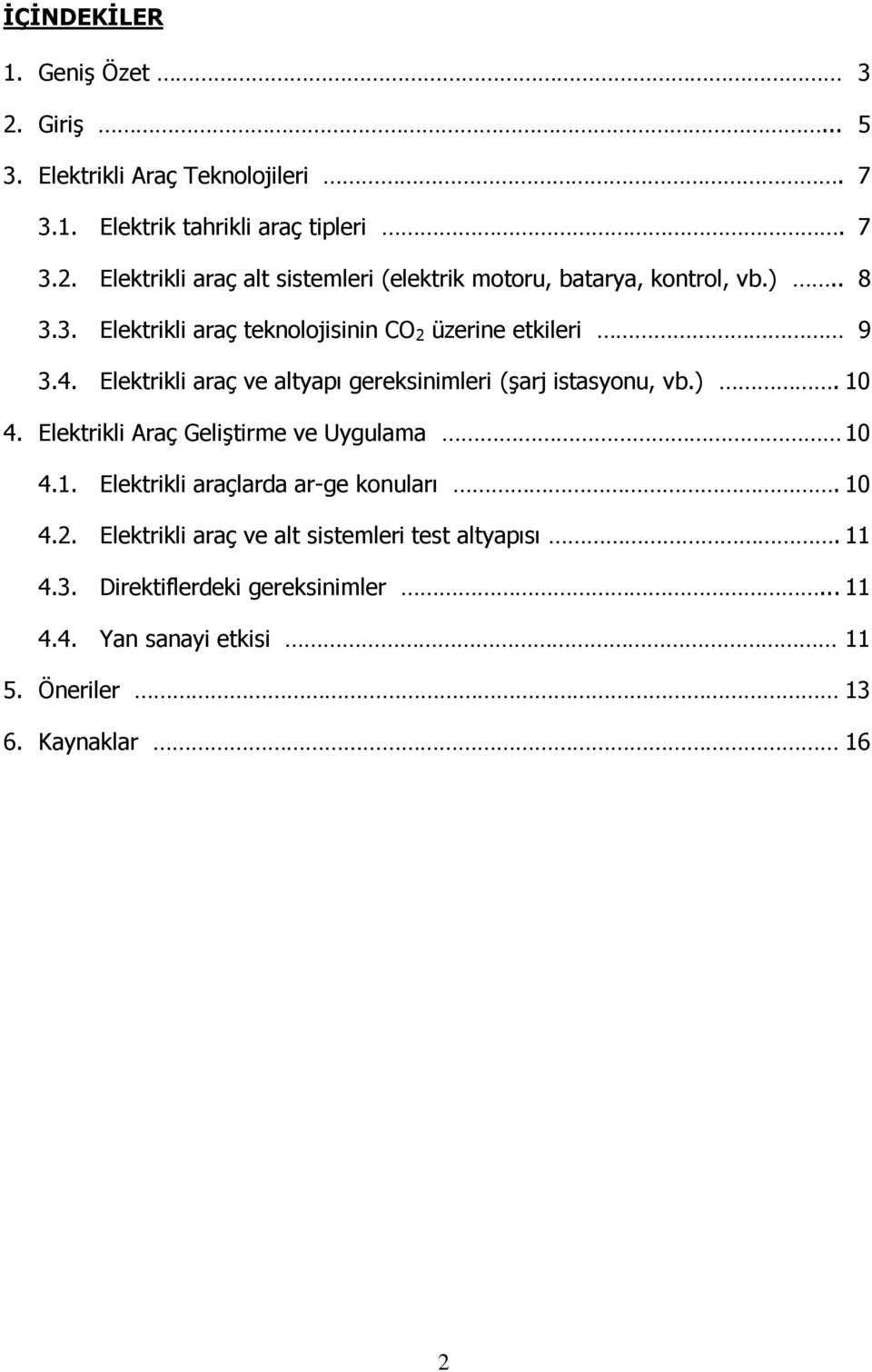 Elektrikli Araç Geliştirme ve Uygulama 10 4.1. Elektrikli araçlarda ar-ge konuları. 10 4.2. Elektrikli araç ve alt sistemleri test altyapısı.