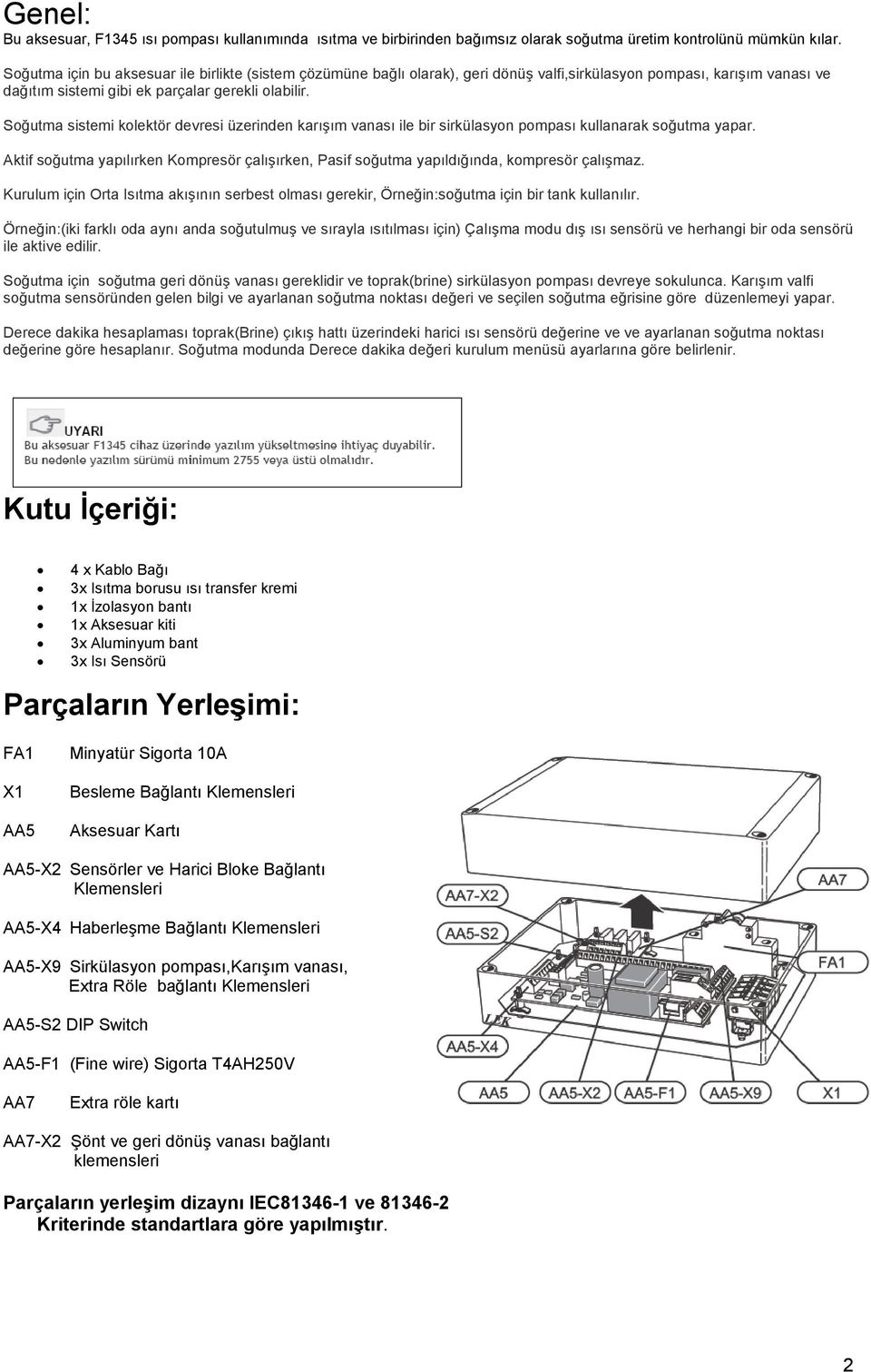 Soğutma sistemi kolektör devresi üzerinden karışım vanası ile bir sirkülasyon pompası kullanarak soğutma yapar.