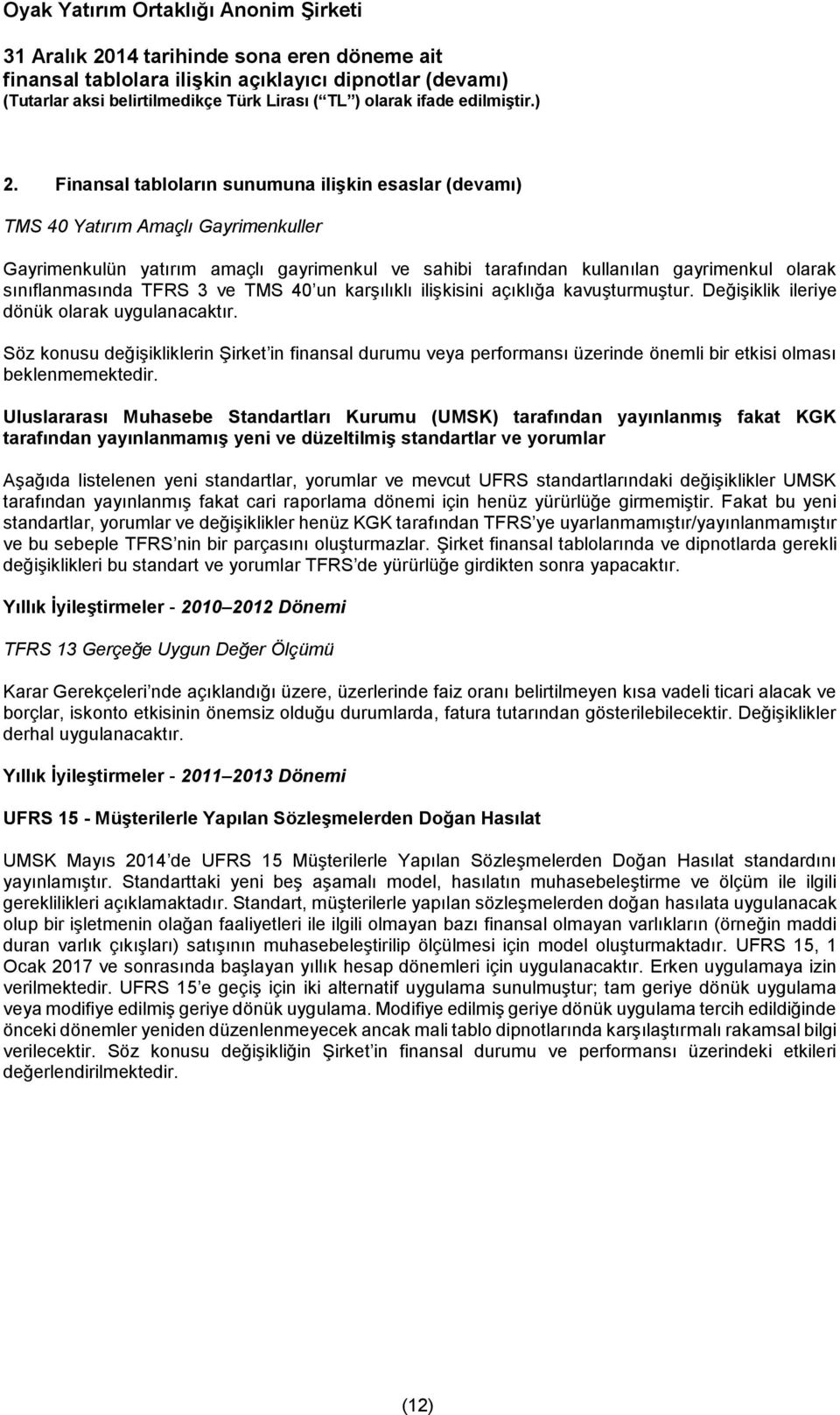 Söz konusu değişikliklerin Şirket in finansal durumu veya performansı üzerinde önemli bir etkisi olması beklenmemektedir.