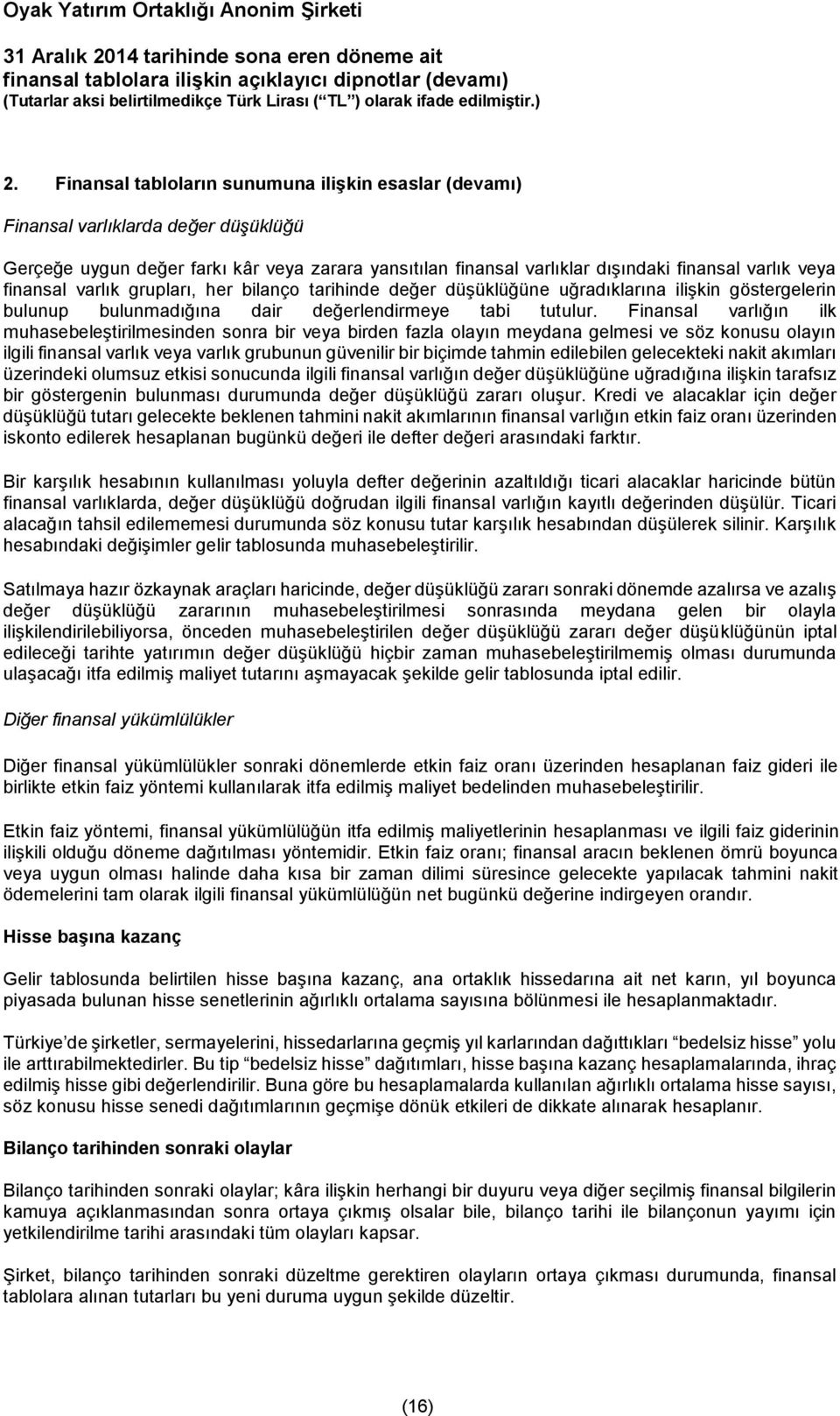 Finansal varlığın ilk muhasebeleştirilmesinden sonra bir veya birden fazla olayın meydana gelmesi ve söz konusu olayın ilgili finansal varlık veya varlık grubunun güvenilir bir biçimde tahmin