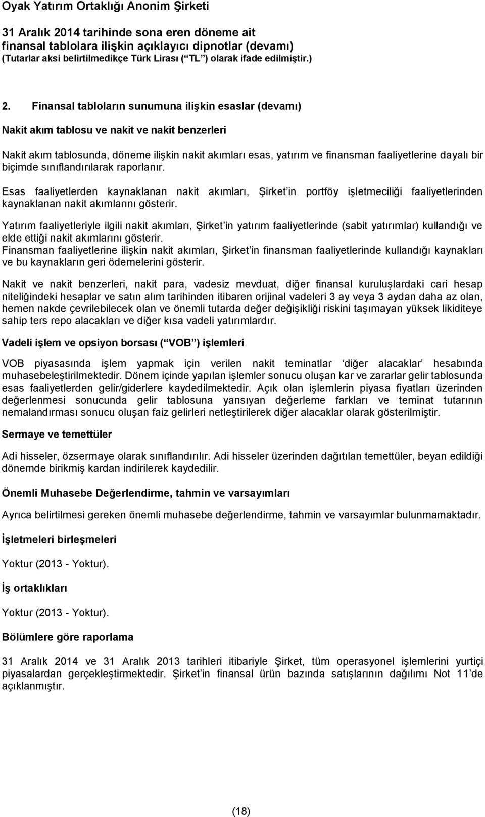 Yatırım faaliyetleriyle ilgili nakit akımları, Şirket in yatırım faaliyetlerinde (sabit yatırımlar) kullandığı ve elde ettiği nakit akımlarını gösterir.