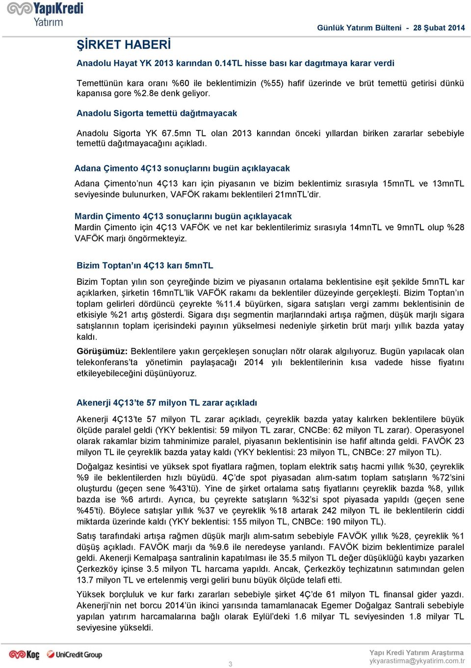 Anadolu Sigorta temettü dağıtmayacak Anadolu Sigorta YK 67.5mn TL olan 2013 karından önceki yıllardan biriken zararlar sebebiyle temettü dağıtmayacağını açıkladı.