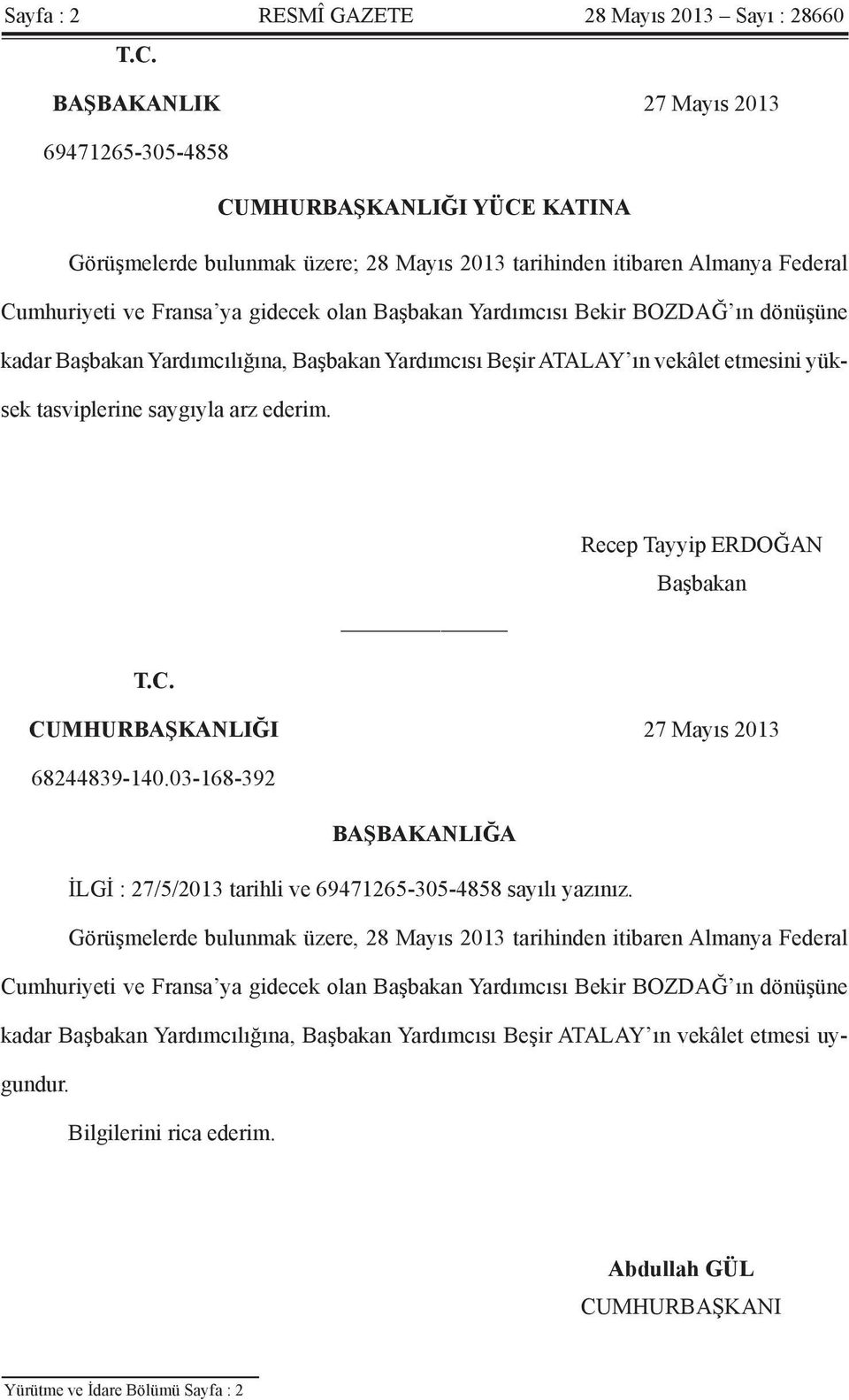 Yardımcısı Bekir BOZDAĞ ın dönüşüne kadar Başbakan Yardımcılığına, Başbakan Yardımcısı Beşir ATALAY ın vekâlet etmesini yüksek tasviplerine saygıyla arz ederim. Recep Tayyip ERDOĞAN Başbakan T.C.