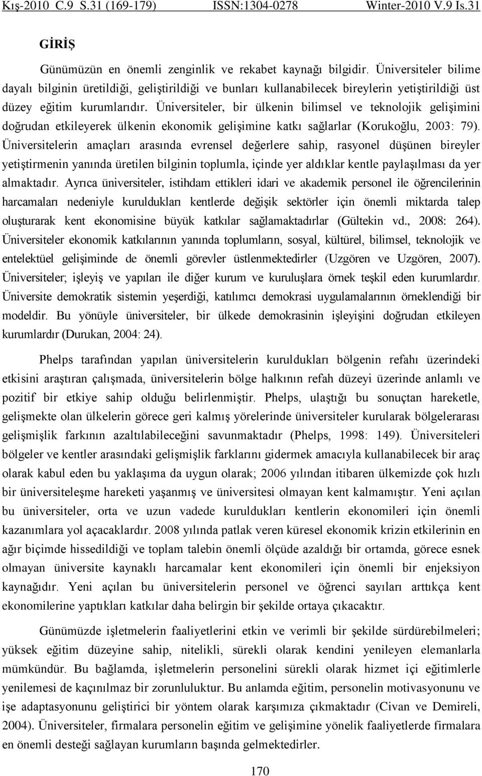 Üniversiteler, bir ülkenin bilimsel ve teknolojik geliģimini doğrudan etkileyerek ülkenin ekonomik geliģimine katkı sağlarlar (Korukoğlu, 2003: 79).