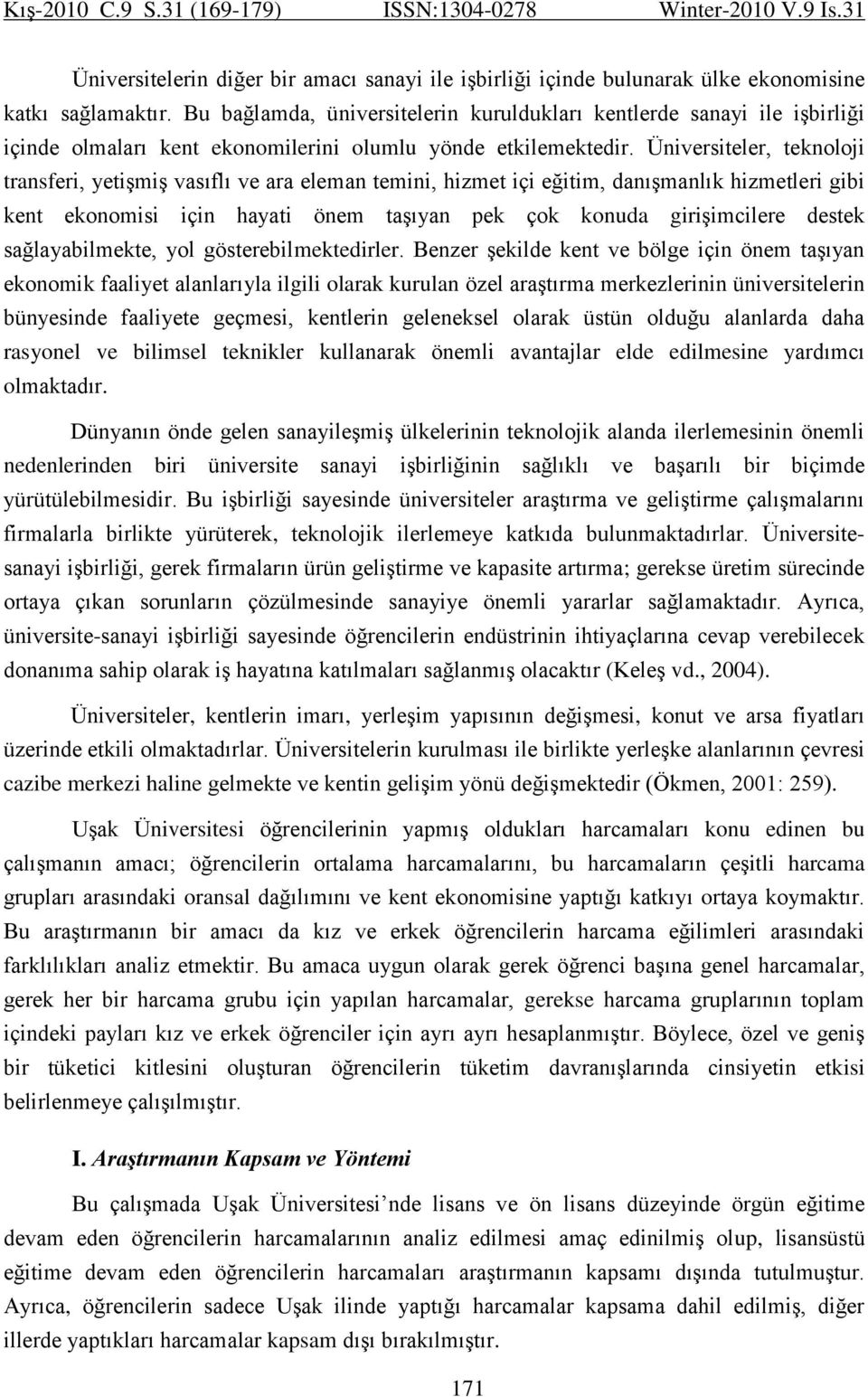 Üniversiteler, teknoloji transferi, yetiģmiģ vasıflı ve ara eleman temini, hizmet içi eğitim, danıģmanlık hizmetleri gibi kent ekonomisi için hayati önem taģıyan pek çok konuda giriģimcilere destek