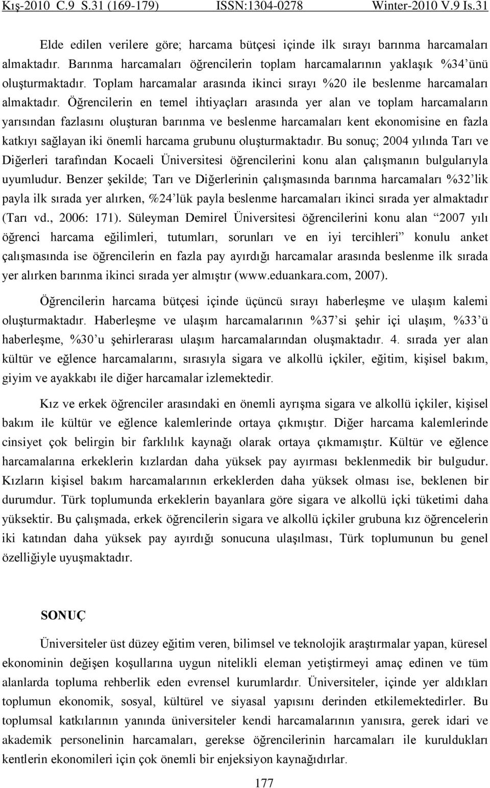 Öğrencilerin en temel ihtiyaçları arasında yer alan ve toplam harcamaların yarısından fazlasını oluģturan barınma ve beslenme harcamaları kent ekonomisine en fazla katkıyı sağlayan iki önemli harcama