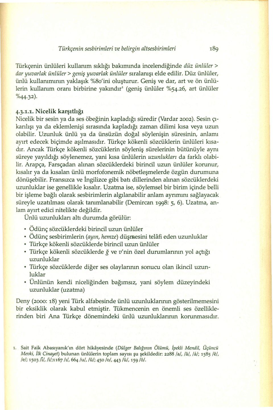 1. Nicelik karşıtlığı Nicelik bir sesin ya da ses öbeğinin kapladığı süredir (Vardar 2002).Sesin çıkarılışı ya da eklemlenişi sırasında kapladığı zaman dilimi kısa veya uzun olabilir.