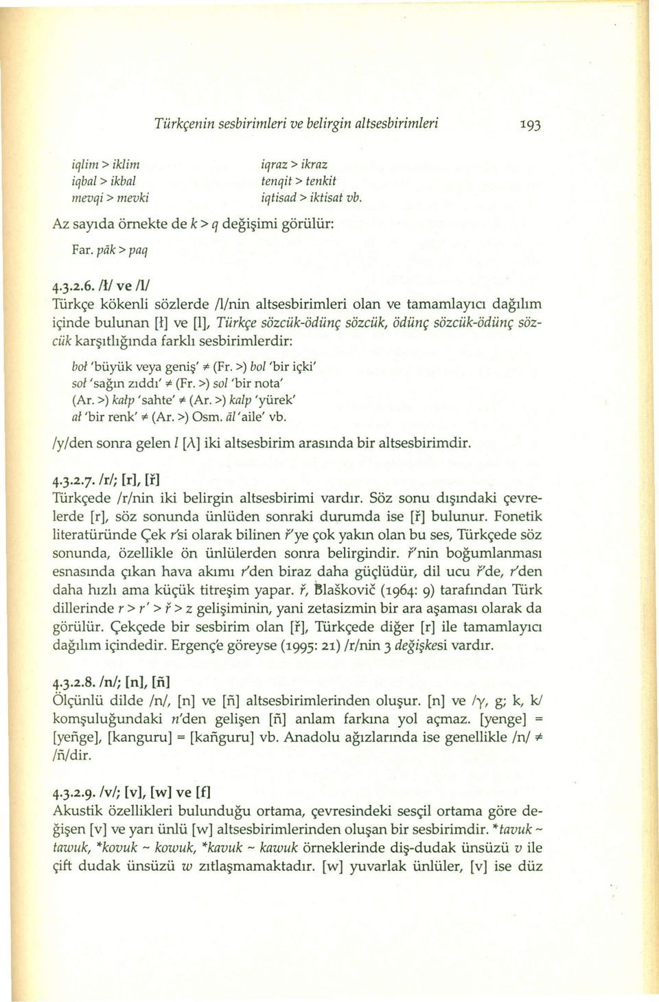 /ll ve 11/ Türkçe kökenli sözlerde /linin altsesbirimleri olan ve tamamlayıcı dağılım içinde bulunan [1] ve [1], Türkçe sözcük-ödünç sözcük, ödünç sözcük-ödünç sözcük karşıtlığında farklı