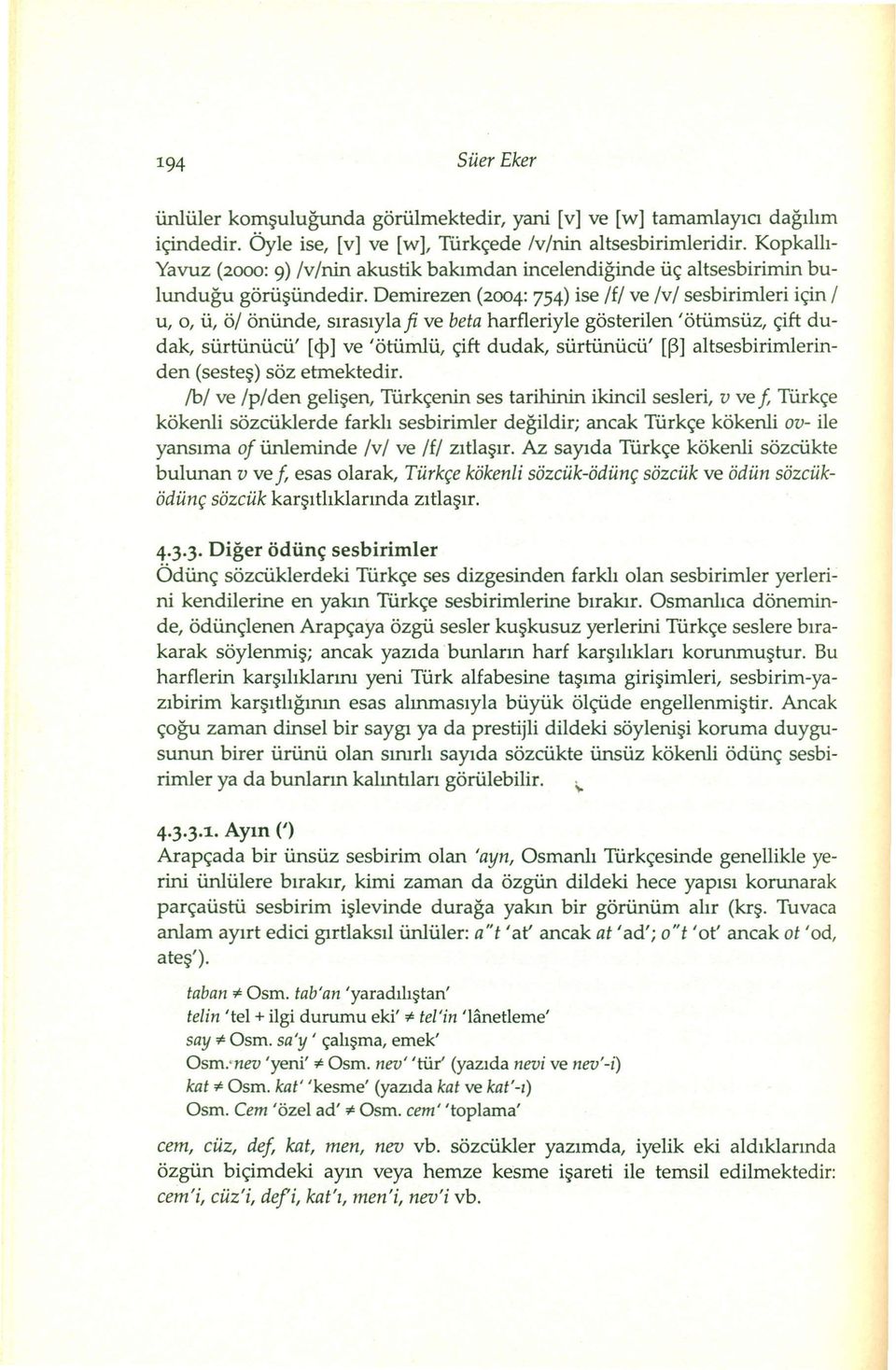 sesbirimleri için i u, O, ü, öl önünde, sırasıyla fi ve beta harfleriyle gösterilen' ötümsüz, çift dudak, sürtünücü' [1>] ve 'ötümlü, çift dudak, sürtünücü' [~] altsesbirimlerinden (sesteş) söz