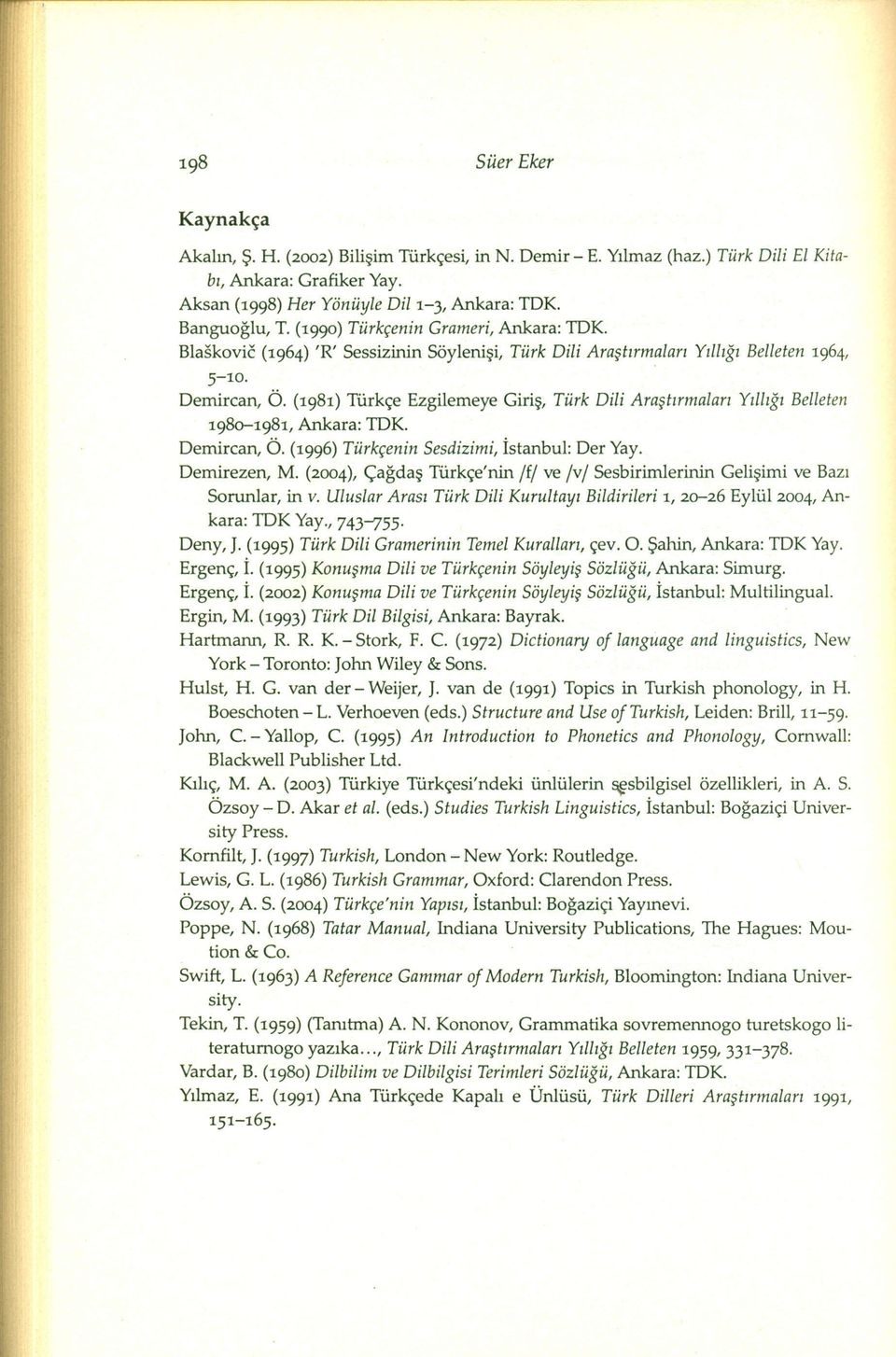 (1981) Türkçe Ezgilemeye Giriş, Türk Dili Araştırmaları 1980-1981,Ankara:IDK. Demircan, Ö. (1996) Türkçenin Sesdizimi. İstanbul: Der Yay. Yıllığı Belleten Demirezen, M.