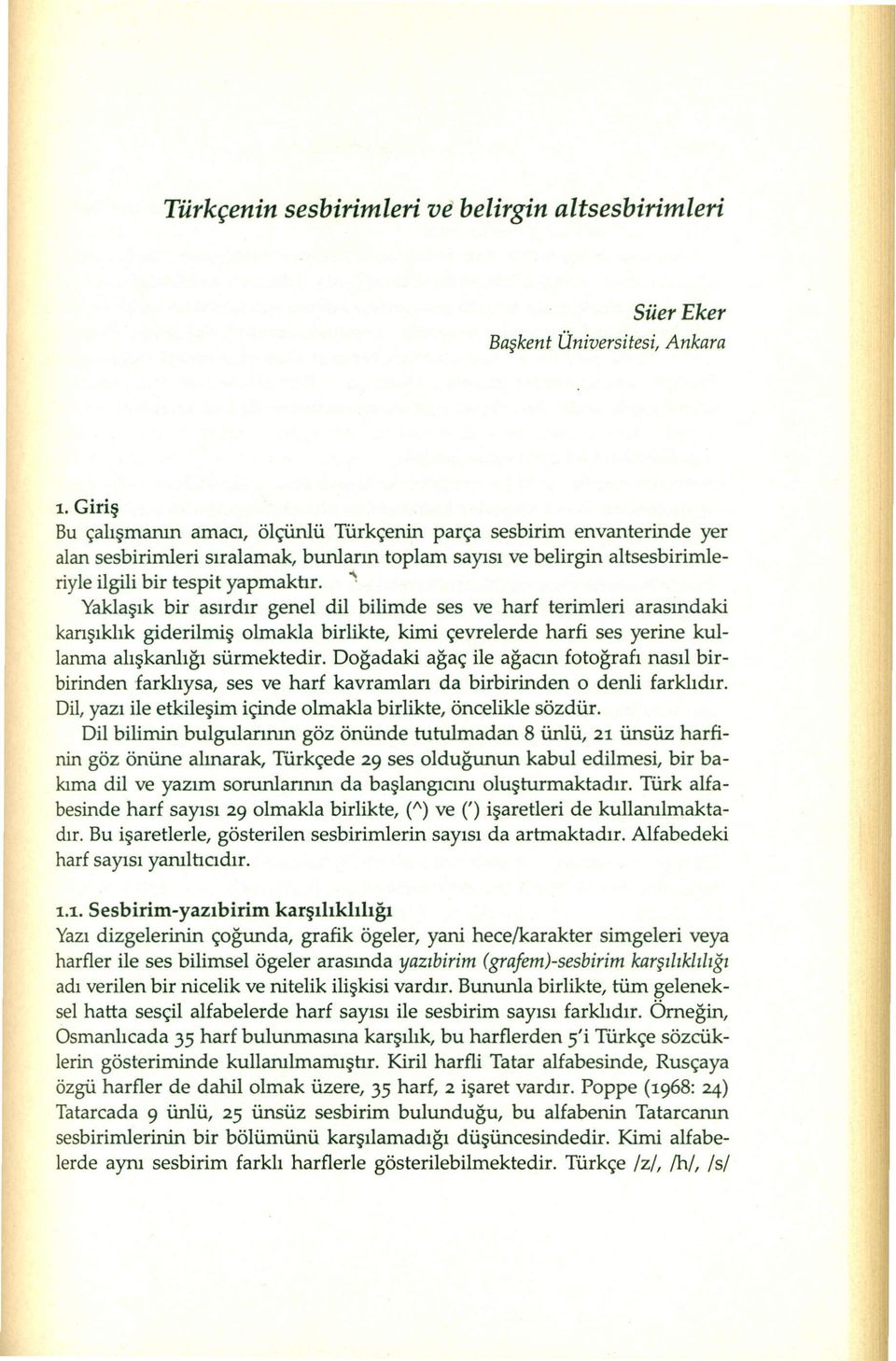 ~ Yaklaşık bir asırdır genel dil bilirnde ses ve harf terimleri arasındaki karışıklık giderilmiş olmakla birlikte, kimi çevrelerde harfi ses yerine kullanma alışkanlığı sürmektedir.