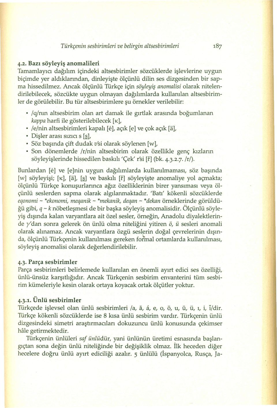 Ancak ölçünlü Türkçe için söyleyiş anomalisi olarak nitelendirilebilecek, sözcükte uygun olmayan dağılımlarda kullanılan altsesbirimler de görülebilir.