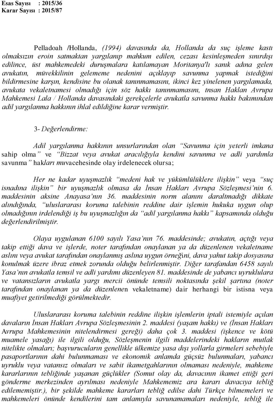 yargılamada, avukata vekaletnamesi olmadığı için söz hakkı tanınmamasını, tnsan Haklan Avrupa Mahkemesi Lala / Hollanda davasındaki gerekçelerle avukatla savunma hakkı bakımından adil yargılanma