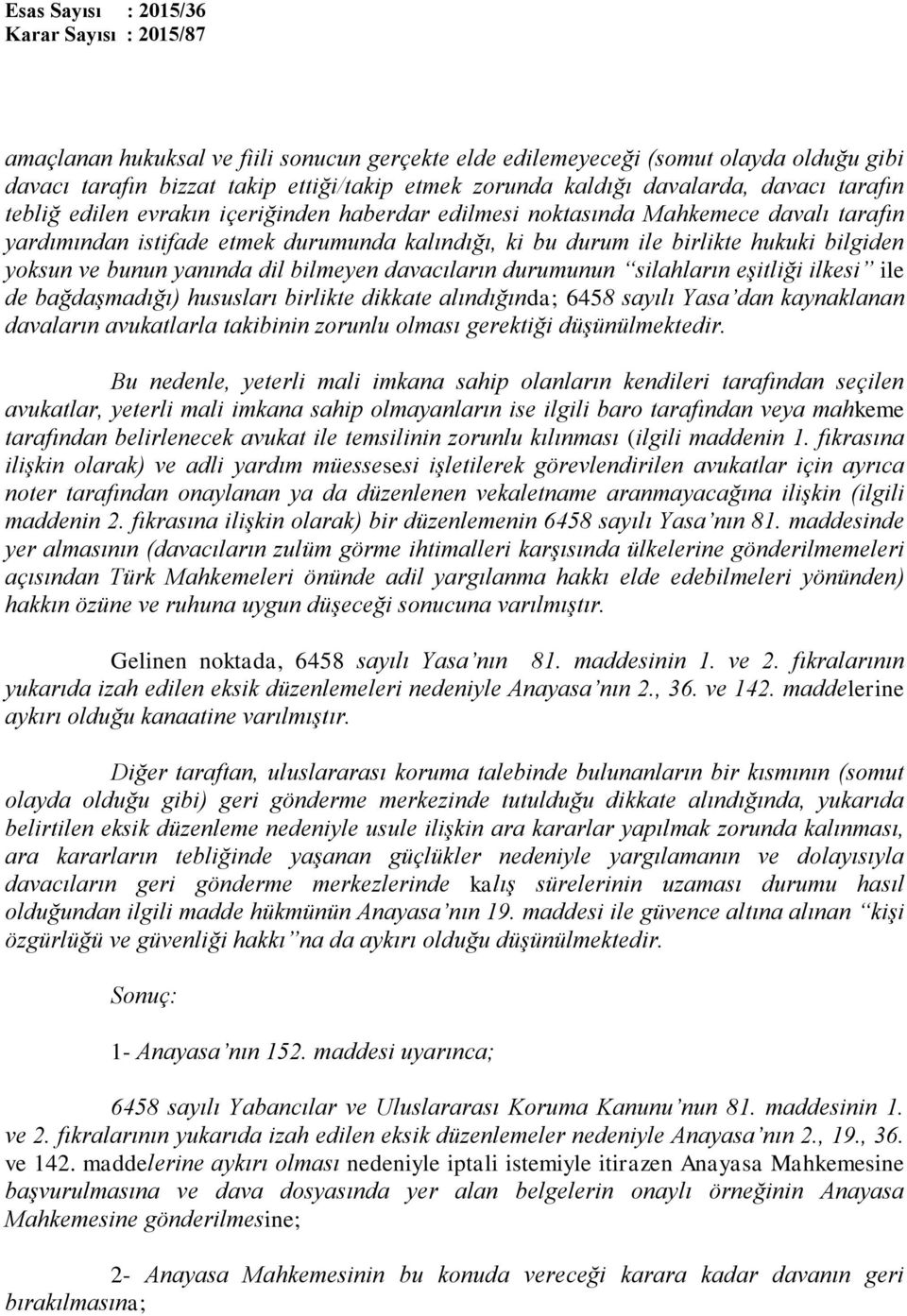 davacıların durumunun silahların eşitliği ilkesi ile de bağdaşmadığı) hususları birlikte dikkate alındığında; 6458 sayılı Yasa dan kaynaklanan davaların avukatlarla takibinin zorunlu olması gerektiği