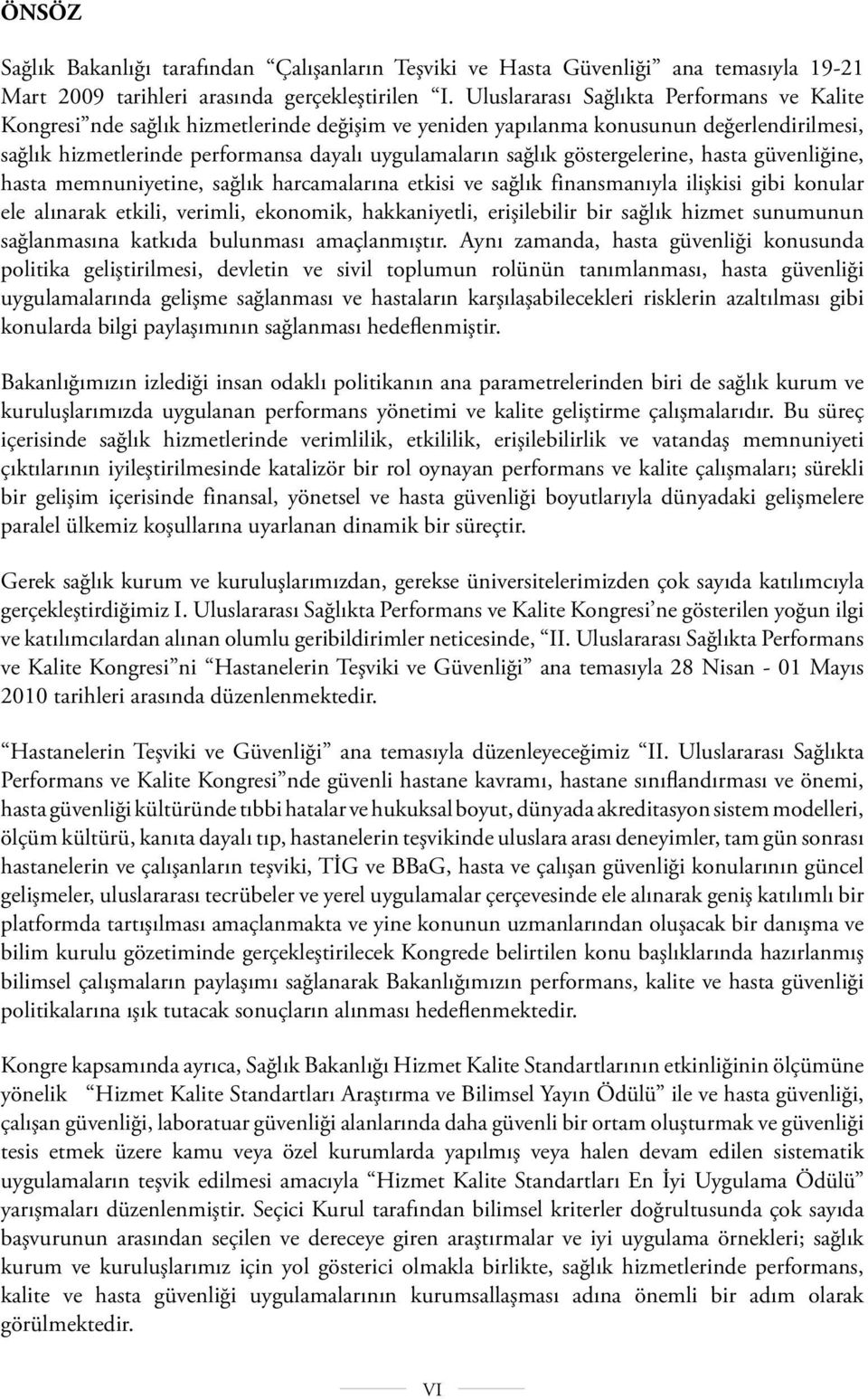 göstergelerine, hasta güvenliğine, hasta memnuniyetine, sağlık harcamalarına etkisi ve sağlık finansmanıyla ilişkisi gibi konular ele alınarak etkili, verimli, ekonomik, hakkaniyetli, erişilebilir