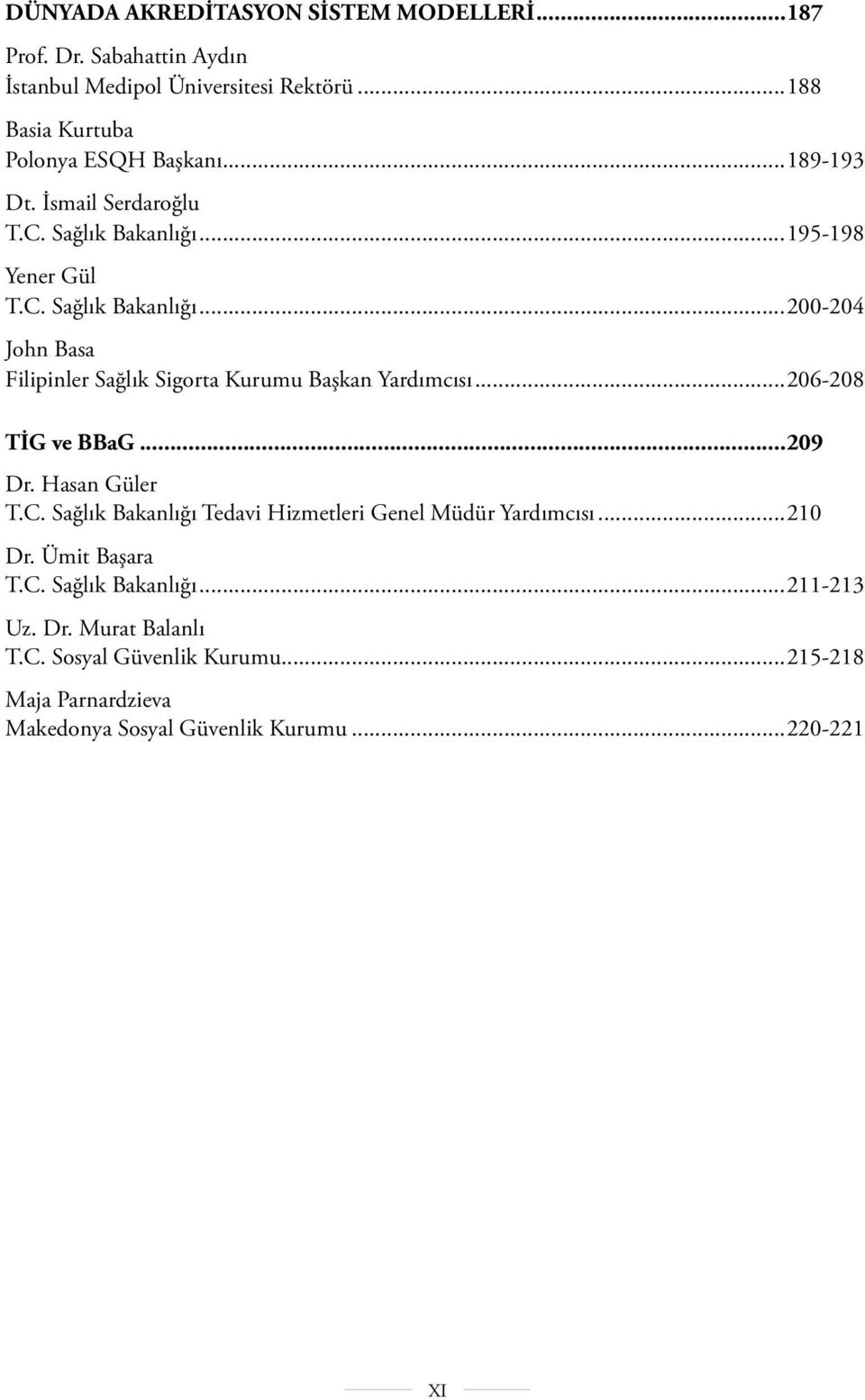 ..206-208 TİG ve BBaG...209 Dr. Hasan Güler T.C. Sağlık Bakanlığı Tedavi Hizmetleri Genel Müdür Yardımcısı...210 Dr. Ümit Başara T.C. Sağlık Bakanlığı...211-213 Uz.