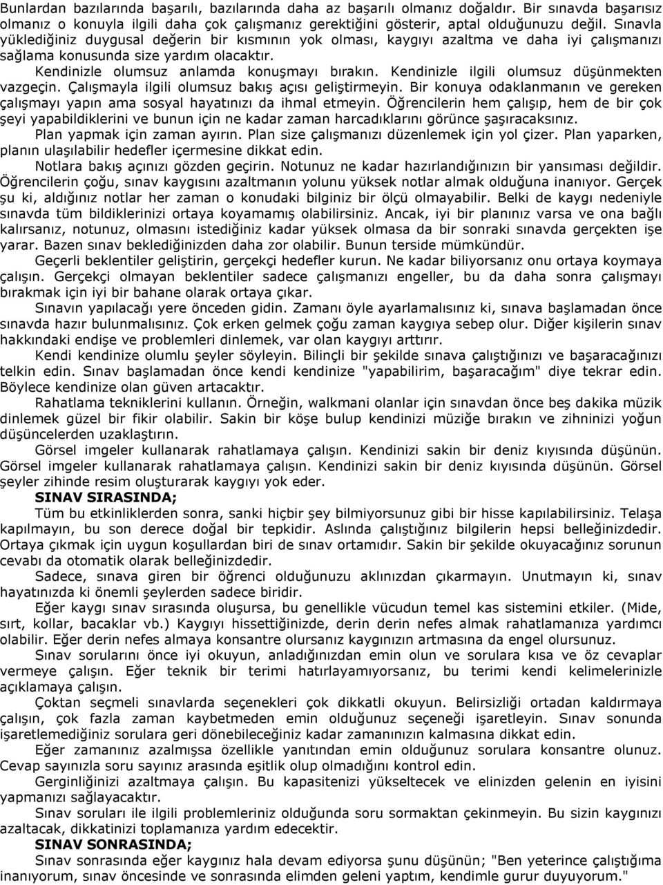 Kendinizle ilgili olumsuz düşünmekten vazgeçin. Çalışmayla ilgili olumsuz bakış açısı geliştirmeyin. Bir konuya odaklanmanın ve gereken çalışmayı yapın ama sosyal hayatınızı da ihmal etmeyin.