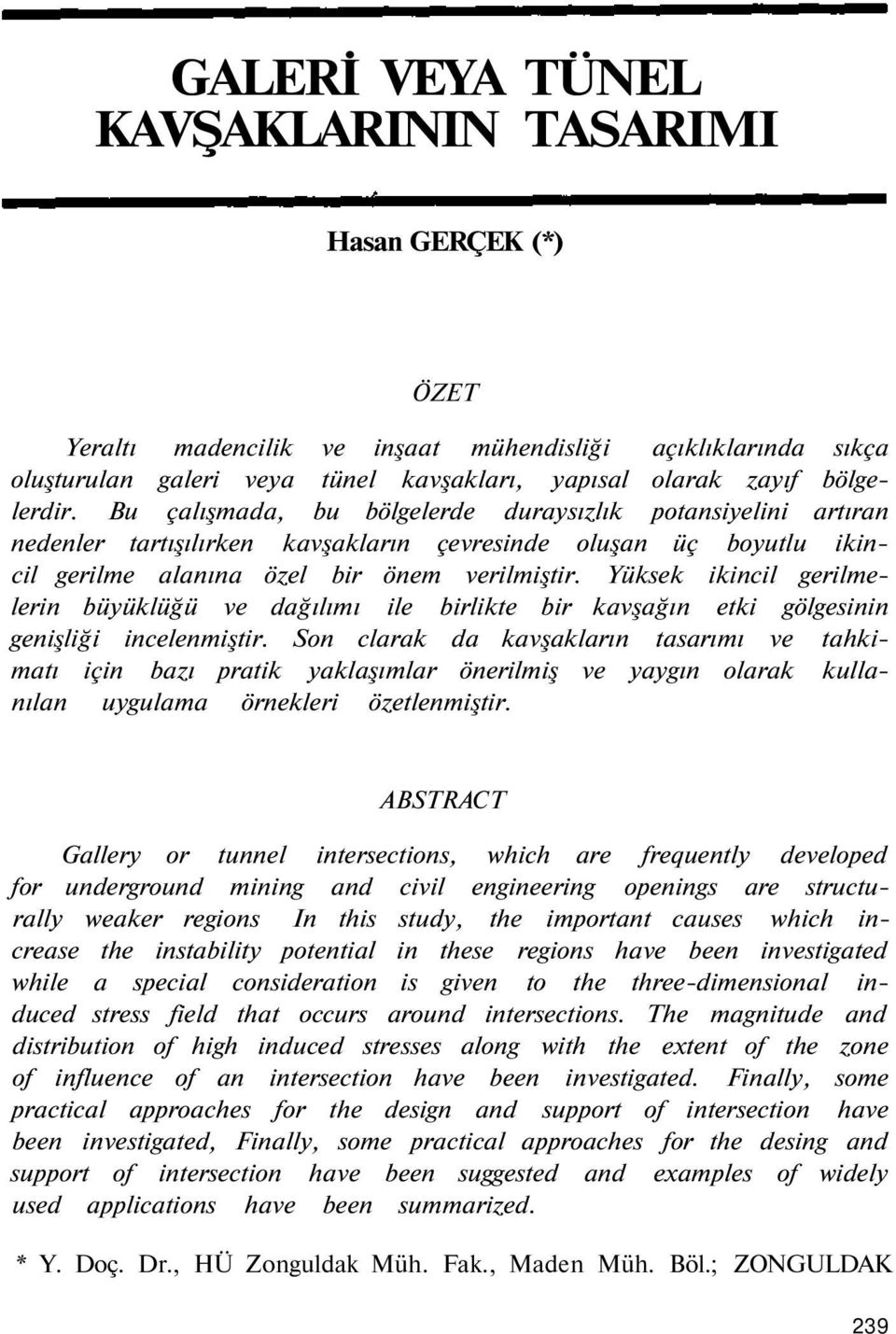 Yüksek ikincil gerilmelerin büyüklüğü ve dağılımı ile birlikte bir kavşağın etki gölgesinin genişliği incelenmiştir.