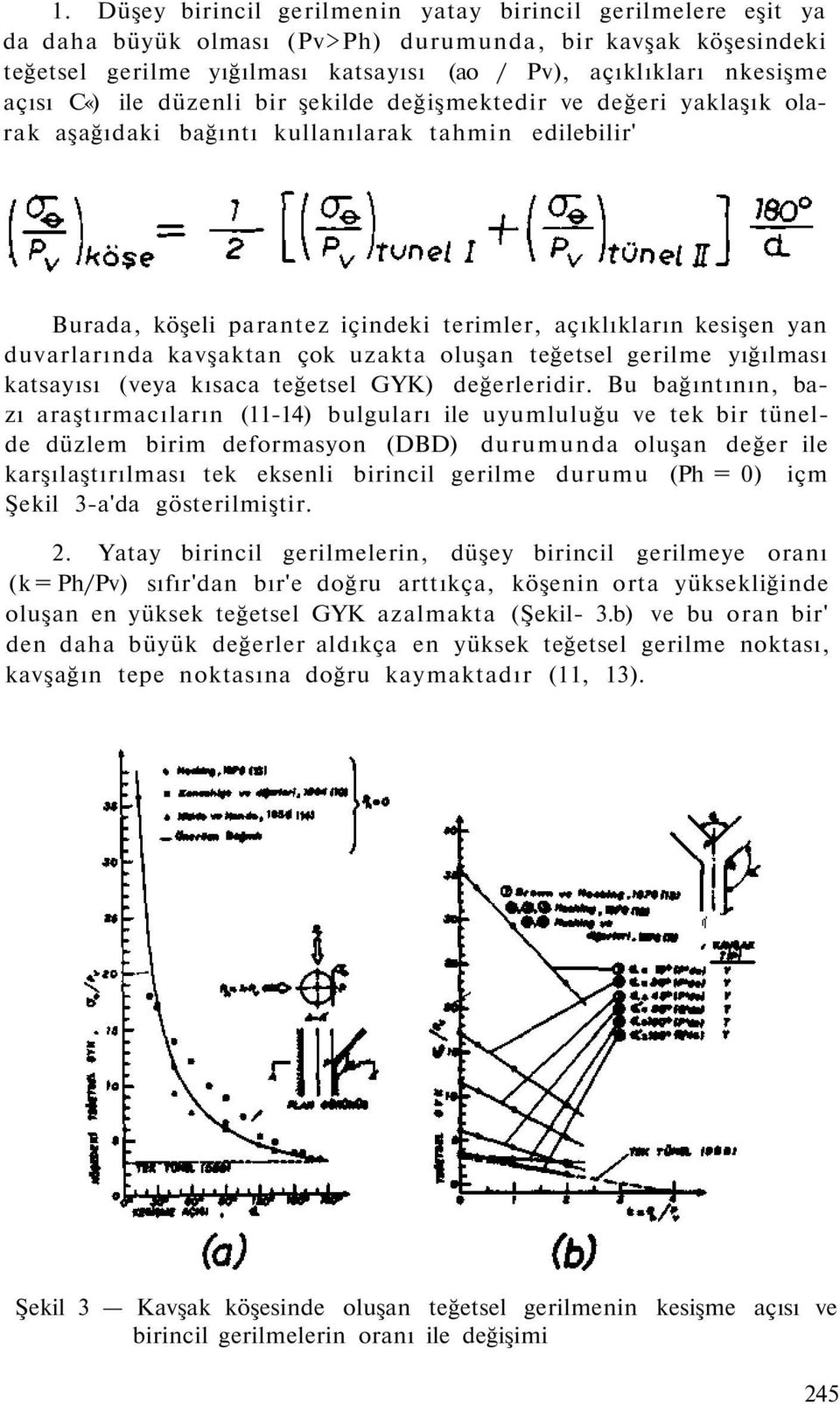 duvarlarında kavşaktan çok uzakta oluşan teğetsel gerilme yığılması katsayısı (veya kısaca teğetsel GYK) değerleridir.