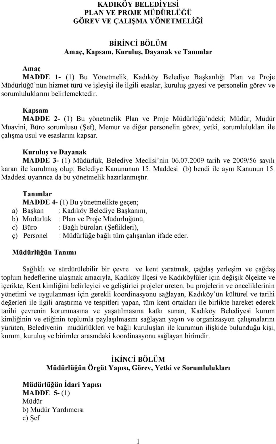 Kapsam MADDE 2- (1) Bu yönetmelik Plan ve Proje Müdürlüğü ndeki; Müdür, Müdür Muavini, Büro sorumlusu (Şef), Memur ve diğer personelin görev, yetki, sorumlulukları ile çalışma usul ve esaslarını