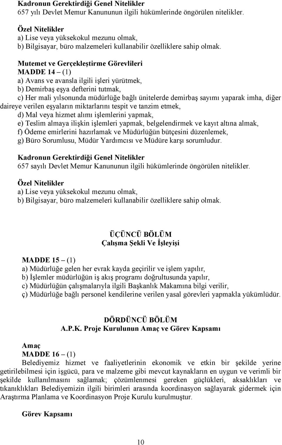 Mutemet ve Gerçekleştirme Görevlileri MADDE 14 (1) a) Avans ve avansla ilgili işleri yürütmek, b) Demirbaş eşya defterini tutmak, c) Her mali yılsonunda müdürlüğe bağlı ünitelerde demirbaş sayımı