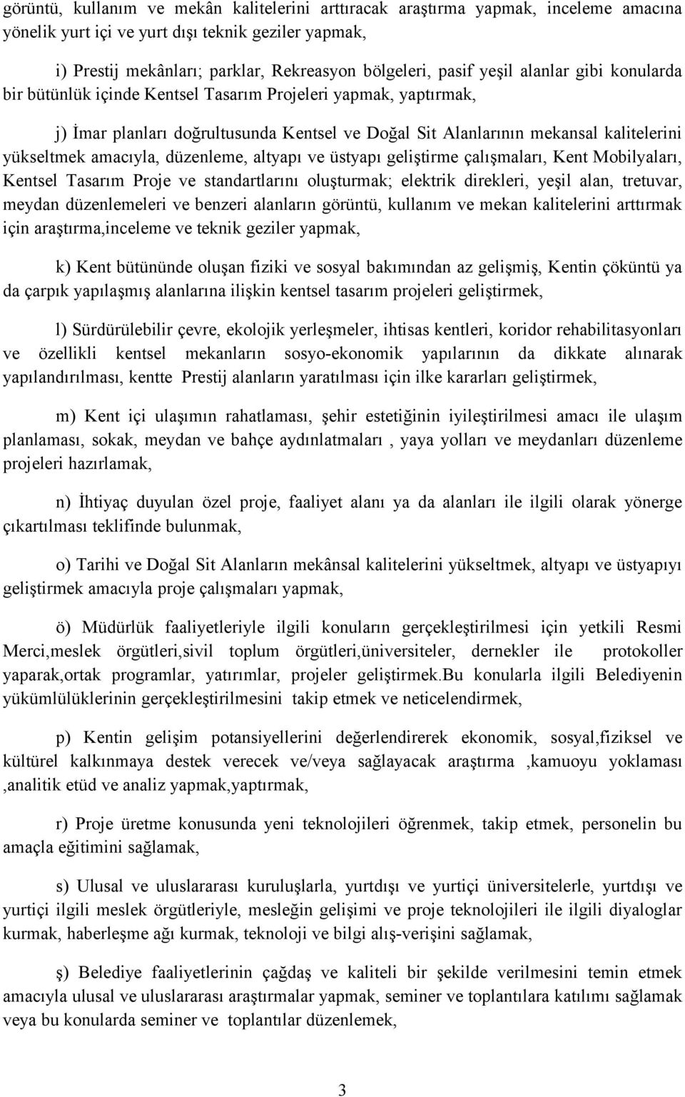 amacıyla, düzenleme, altyapı ve üstyapı geliştirme çalışmaları, Kent Mobilyaları, Kentsel Tasarım Proje ve standartlarını oluşturmak; elektrik direkleri, yeşil alan, tretuvar, meydan düzenlemeleri ve